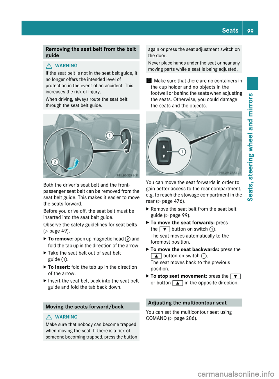 MERCEDES-BENZ SL-CLASS ROADSTER 2013  Owners Manual Removing the seat belt from the belt
guide
G
WARNING
If the seat belt is not in the seat belt guide, it
no longer offers the intended level of
protection in the event of an accident. This
increases th