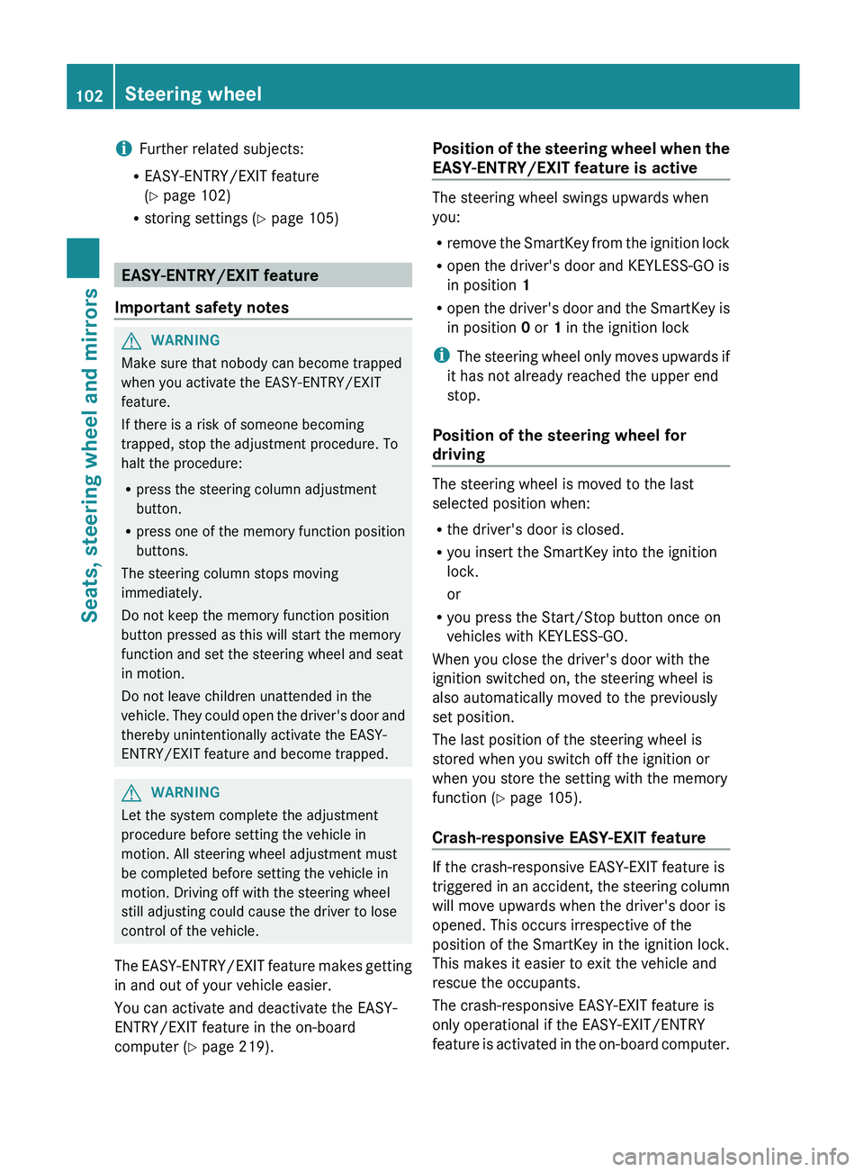 MERCEDES-BENZ SL-CLASS ROADSTER 2013  Owners Manual i
Further related subjects:
R EASY-ENTRY/EXIT feature
(Y page 102)
R storing settings  (
Y page 105)EASY-ENTRY/EXIT feature
Important safety notes G
WARNING
Make sure that nobody can become trapped
wh