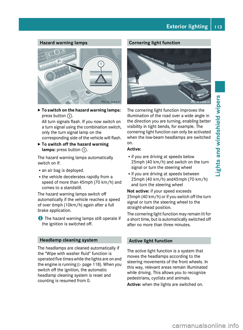 MERCEDES-BENZ SL-CLASS ROADSTER 2013  Owners Manual Hazard warning lamps
X
To  switch on the hazard warning lamps: 
press button :.
All turn signals flash. If you now switch on
a  turn 

signal using the combination switch,
only the turn signal lamp on