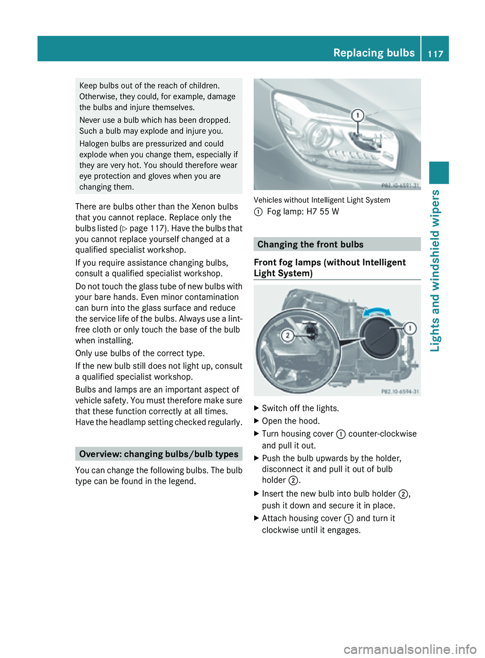 MERCEDES-BENZ SL-CLASS ROADSTER 2013  Owners Manual Keep bulbs out of the reach of children.
Otherwise, they could, for example, damage
the bulbs and injure themselves.
Never use a bulb which has been dropped.
Such a bulb may explode and injure you.
Ha