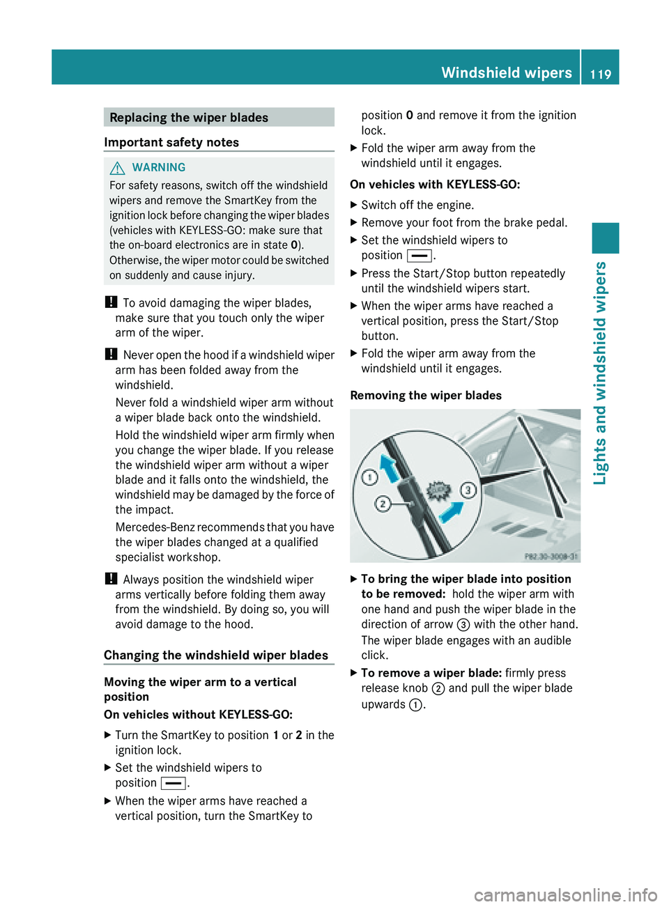 MERCEDES-BENZ SL-CLASS ROADSTER 2013  Owners Manual Replacing the wiper blades
Important safety notes G
WARNING
For safety reasons, switch off the windshield
wipers and remove the SmartKey from the
ignition  lock 
before changing the wiper blades
(vehi