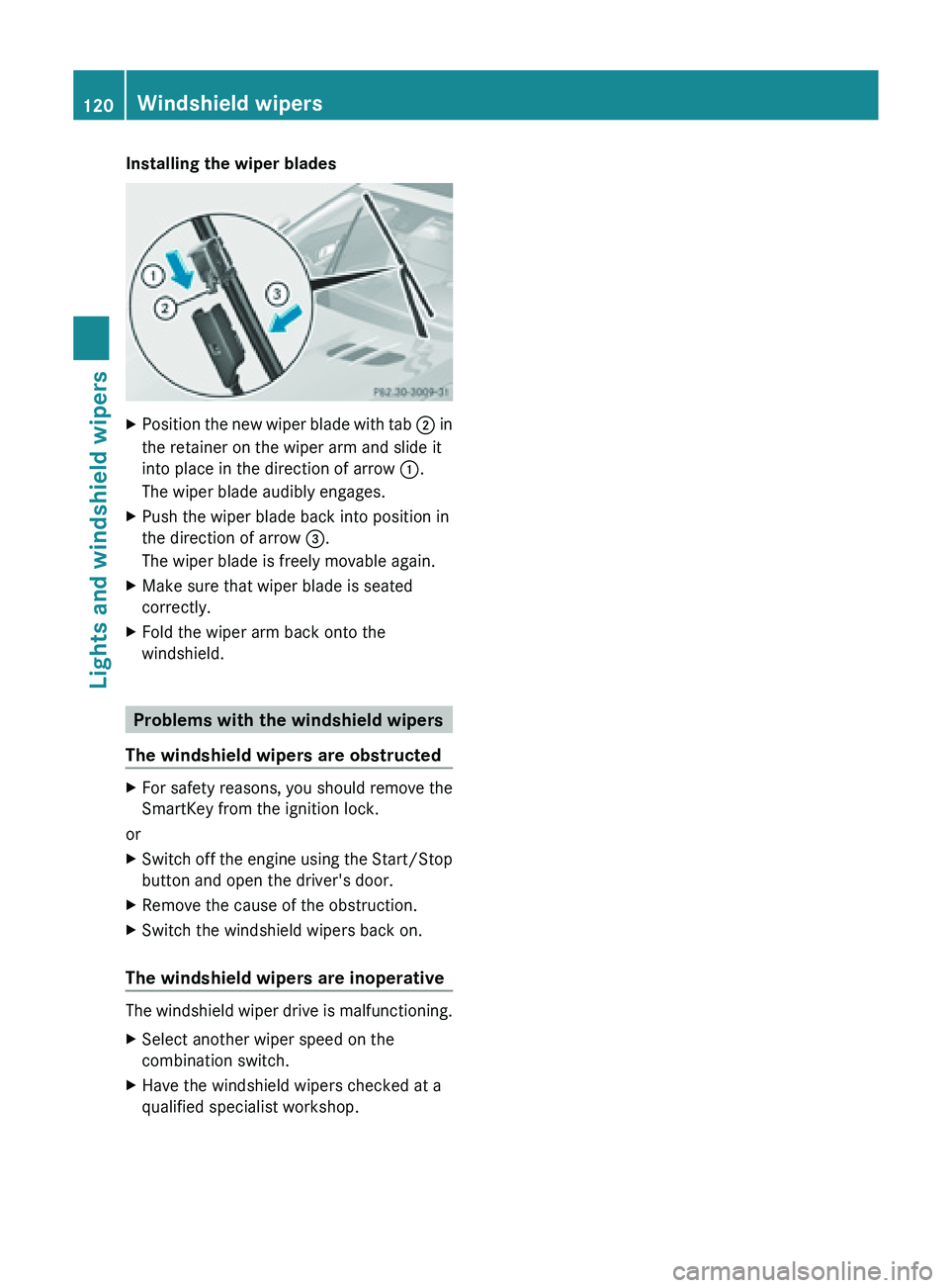 MERCEDES-BENZ SL-CLASS ROADSTER 2013  Owners Manual Installing the wiper blades
X
Position the new wiper blade with tab  ; in
the retainer on the wiper arm and slide it
into place in the direction of arrow 
:.
The wiper blade audibly engages.
X Push th