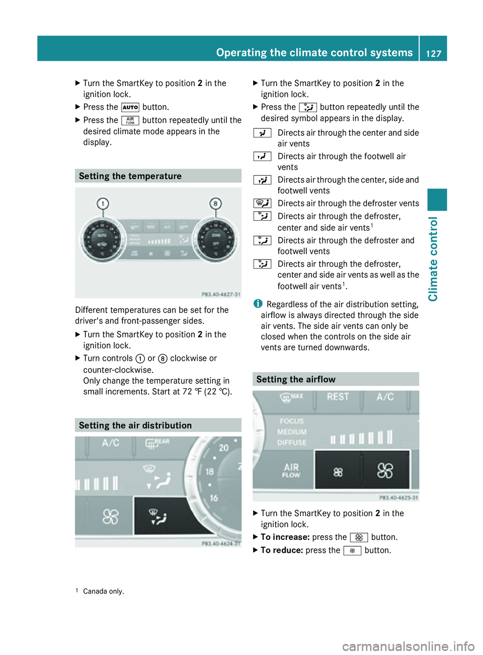 MERCEDES-BENZ SL-CLASS ROADSTER 2013  Owners Manual X
Turn the SmartKey to position  2 in the
ignition lock.
X Press the Ã button.
X Press the  ñ button repeatedly until the
desired climate mode appears in the
display. Setting the temperature
Differe