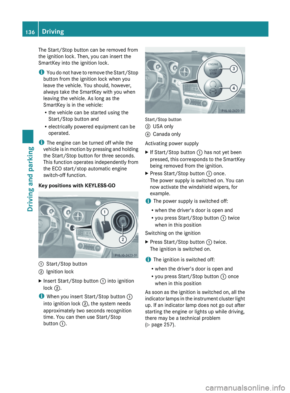 MERCEDES-BENZ SL-CLASS ROADSTER 2013 Owners Guide The Start/Stop button can be removed from
the ignition lock. Then, you can insert the
SmartKey into the ignition lock.
i
You  do 
not have to remove the Start/Stop
button from the ignition lock when y