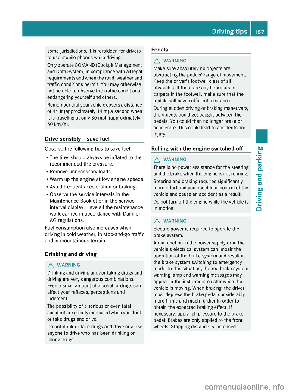 MERCEDES-BENZ SL-CLASS ROADSTER 2013  Owners Manual some jurisdictions, it is forbidden for drivers
to use mobile phones while driving.
Only 
operate 
COMAND (Cockpit Management
and Data System) in compliance with all legal
requirements and when the ro