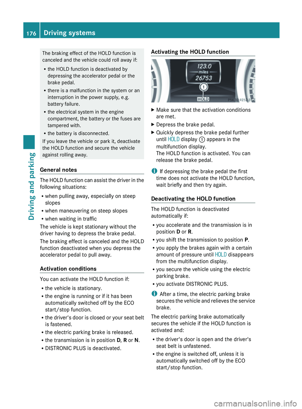MERCEDES-BENZ SL-CLASS ROADSTER 2013 Owners Manual The braking effect of the HOLD function is
canceled and the vehicle could roll away if:
R
the HOLD function is deactivated by
depressing the accelerator pedal or the
brake pedal.
R there is a malfunct MERCEDES-BENZ SL-CLASS ROADSTER 2013 Owners Manual The braking effect of the HOLD function is
canceled and the vehicle could roll away if:
R
the HOLD function is deactivated by
depressing the accelerator pedal or the
brake pedal.
R there is a malfunct