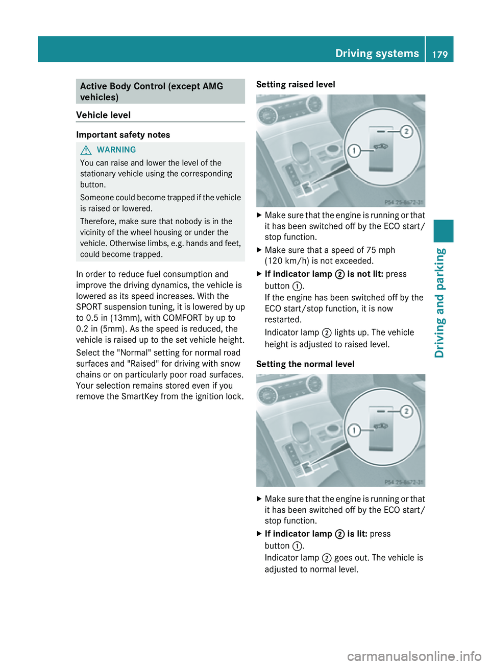 MERCEDES-BENZ SL-CLASS ROADSTER 2013 Owners Manual Active Body Control (except AMG
vehicles)
Vehicle level Important safety notes
G
WARNING
You can raise and lower the level of the
stationary vehicle using the corresponding
button.
Someone could
bec MERCEDES-BENZ SL-CLASS ROADSTER 2013 Owners Manual Active Body Control (except AMG
vehicles)
Vehicle level Important safety notes
G
WARNING
You can raise and lower the level of the
stationary vehicle using the corresponding
button.
Someone could
bec