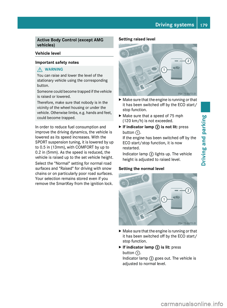 MERCEDES-BENZ SL-CLASS ROADSTER 2013  Owners Manual Active Body Control (except AMG
vehicles)
Vehicle level Important safety notes
G
WARNING
You can raise and lower the level of the
stationary vehicle using the corresponding
button.
Someone  could 
bec