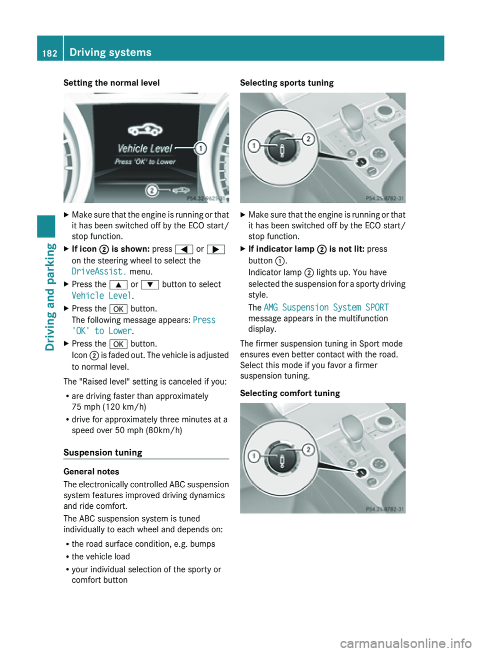 MERCEDES-BENZ SL-CLASS ROADSTER 2013 Owners Manual Setting the normal level
X
Make sure that the engine is running or that
it has been switched off by the ECO start/
stop function.
X If icon ; is shown: press = or ;
on the steering wheel to select t MERCEDES-BENZ SL-CLASS ROADSTER 2013 Owners Manual Setting the normal level
X
Make sure that the engine is running or that
it has been switched off by the ECO start/
stop function.
X If icon ; is shown: press = or ;
on the steering wheel to select t