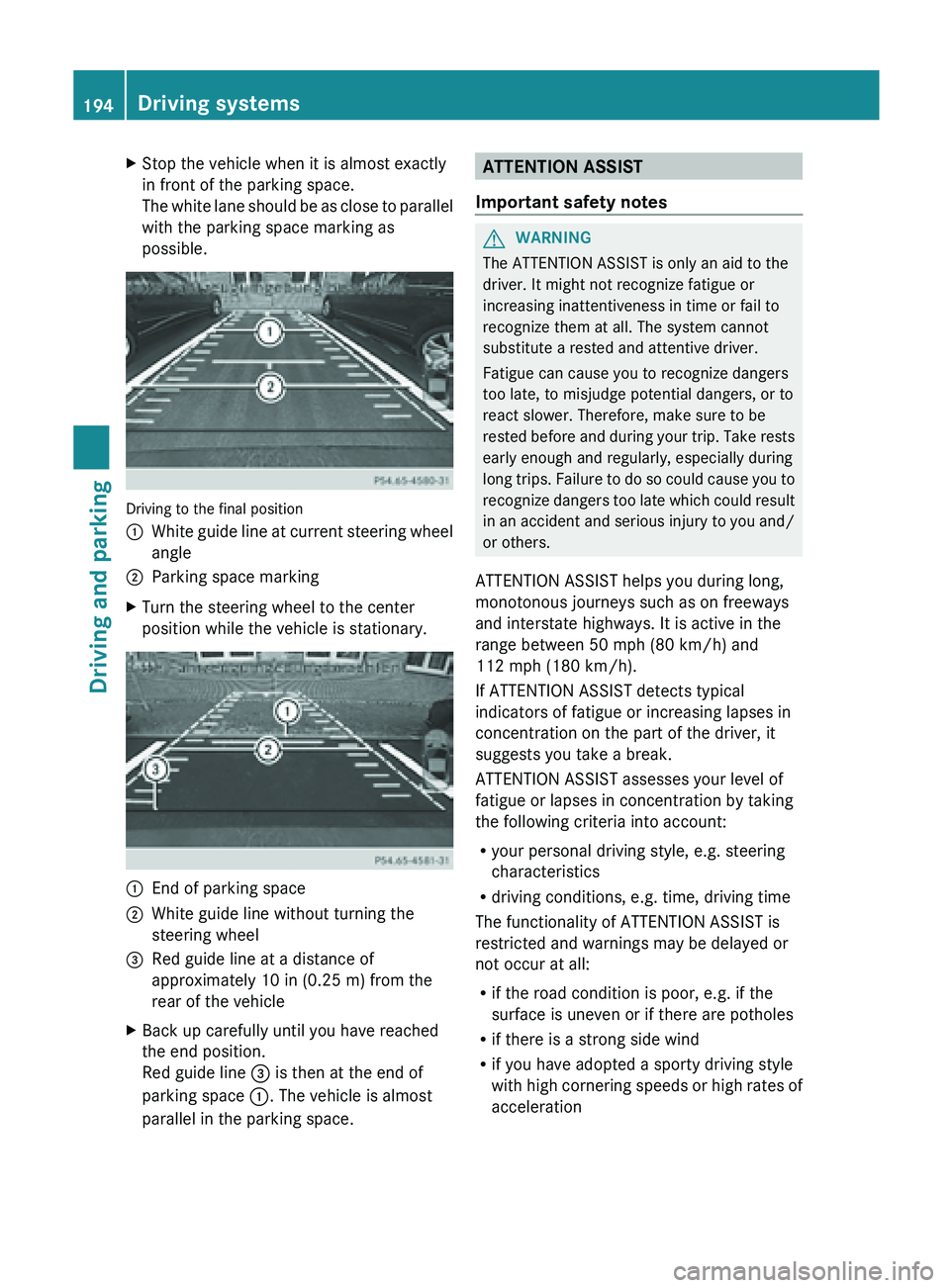 MERCEDES-BENZ SL-CLASS ROADSTER 2013 Owners Manual X
Stop the vehicle when it is almost exactly
in front of the parking space.
The white
lane should be as close to parallel
with the parking space marking as
possible. Driving to the final position
:
MERCEDES-BENZ SL-CLASS ROADSTER 2013 Owners Manual X
Stop the vehicle when it is almost exactly
in front of the parking space.
The white
lane should be as close to parallel
with the parking space marking as
possible. Driving to the final position
: