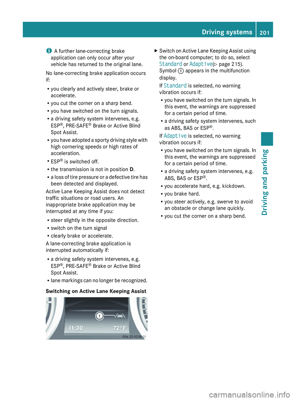 MERCEDES-BENZ SL-CLASS ROADSTER 2013 Manual PDF i
A further lane-correcting brake
application can only occur after your
vehicle has returned to the original lane.
No lane-correcting brake application occurs
if:
R you clearly and actively steer, bra