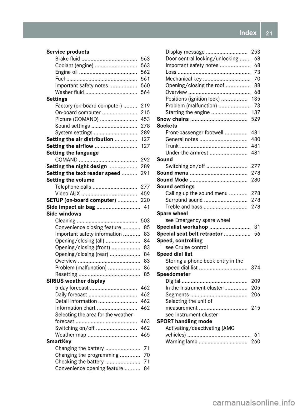 MERCEDES-BENZ SL-CLASS ROADSTER 2013 Owners Manual Service products
Brake fluid ..................................... 563
Coolant (engine) ............................ 563
Engine oil ....................................... 562
Fuel ................. MERCEDES-BENZ SL-CLASS ROADSTER 2013 Owners Manual Service products
Brake fluid ..................................... 563
Coolant (engine) ............................ 563
Engine oil ....................................... 562
Fuel .................