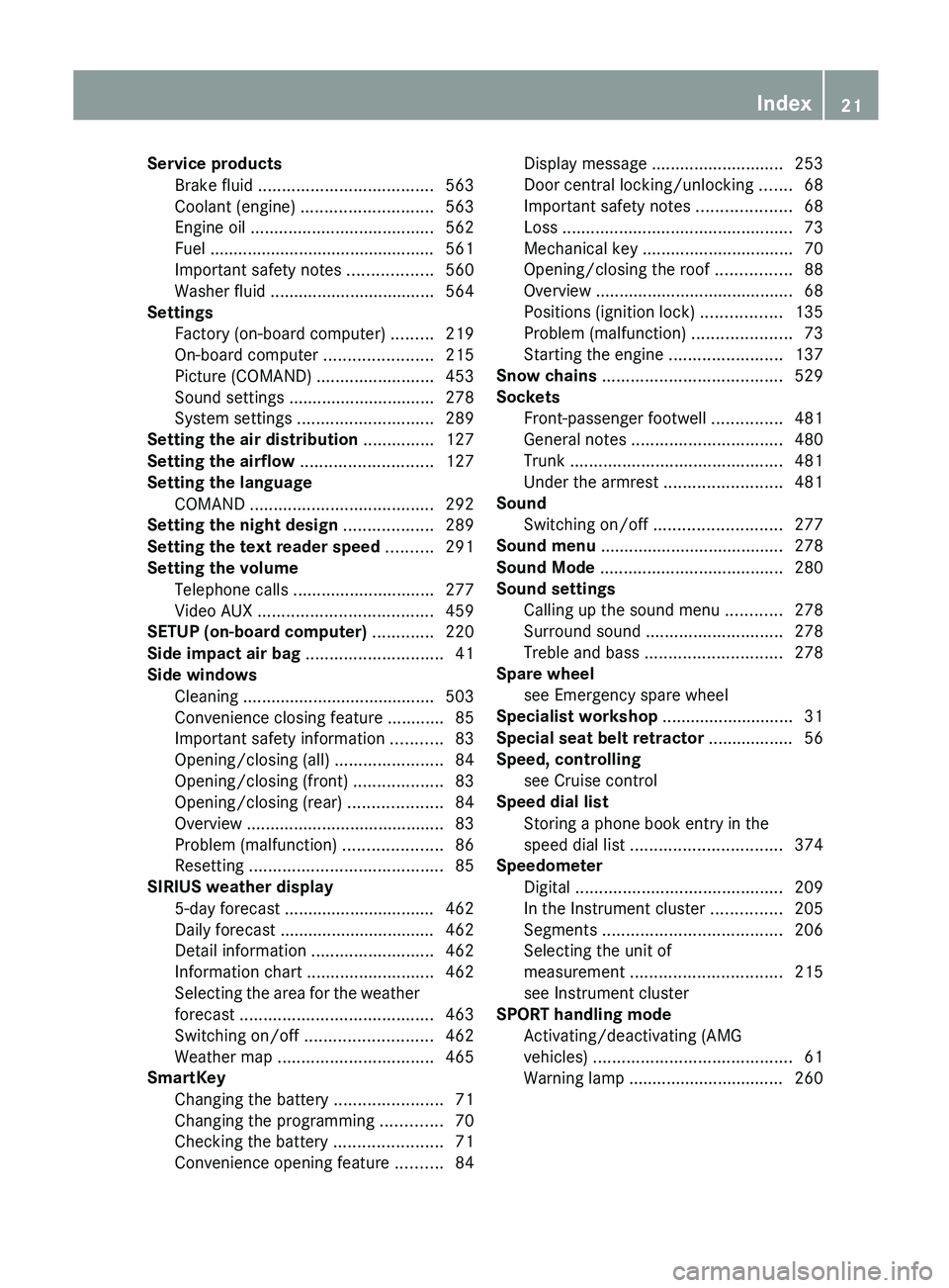 MERCEDES-BENZ SL-CLASS ROADSTER 2013  Owners Manual Service products
Brake fluid  ..................................... 563
Coolant (engine)  ............................ 563
Engine oil ....................................... 562
Fuel .................