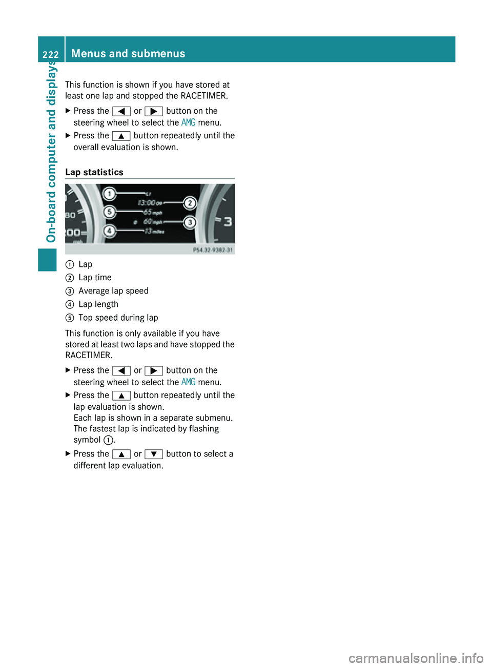 MERCEDES-BENZ SL-CLASS ROADSTER 2013 Owners Manual This function is shown if you have stored at
least one lap and stopped the RACETIMER.
X
Press the = or ; button on the
steering wheel to select the AMG menu.
X Press the 9 button repeatedly until the MERCEDES-BENZ SL-CLASS ROADSTER 2013 Owners Manual This function is shown if you have stored at
least one lap and stopped the RACETIMER.
X
Press the = or ; button on the
steering wheel to select the AMG menu.
X Press the 9 button repeatedly until the