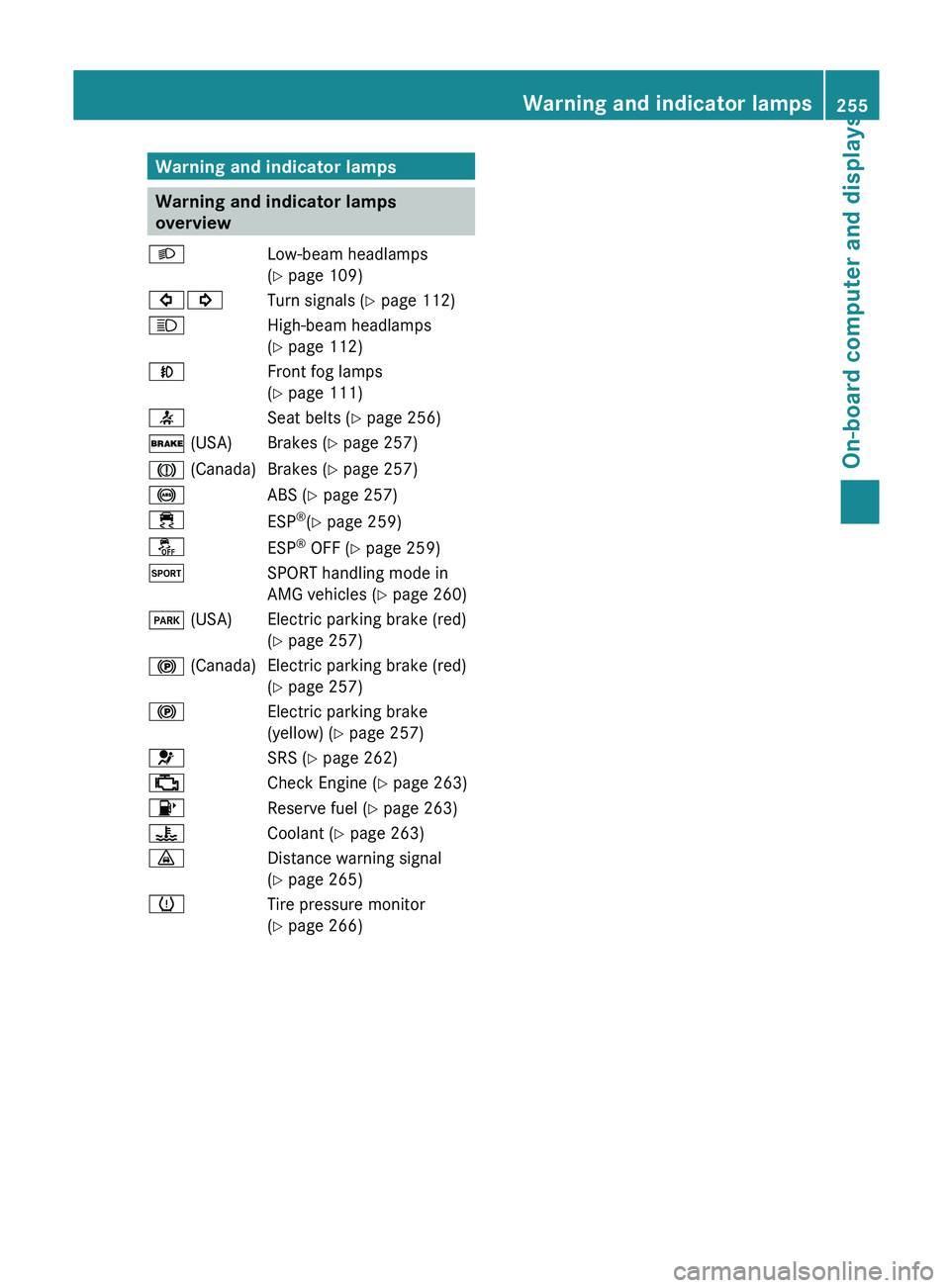MERCEDES-BENZ SL-CLASS ROADSTER 2013 Owners Manual Warning and indicator lamps
Warning and indicator lamps
overview
L Low-beam headlamps
( Y page 109)
#! Turn signals (Y page 112)
K High-beam headlamps
(Y page 112)
N Front fog lamps
(Y page 111)
7 Sea MERCEDES-BENZ SL-CLASS ROADSTER 2013 Owners Manual Warning and indicator lamps
Warning and indicator lamps
overview
L Low-beam headlamps
( Y page 109)
#! Turn signals (Y page 112)
K High-beam headlamps
(Y page 112)
N Front fog lamps
(Y page 111)
7 Sea
