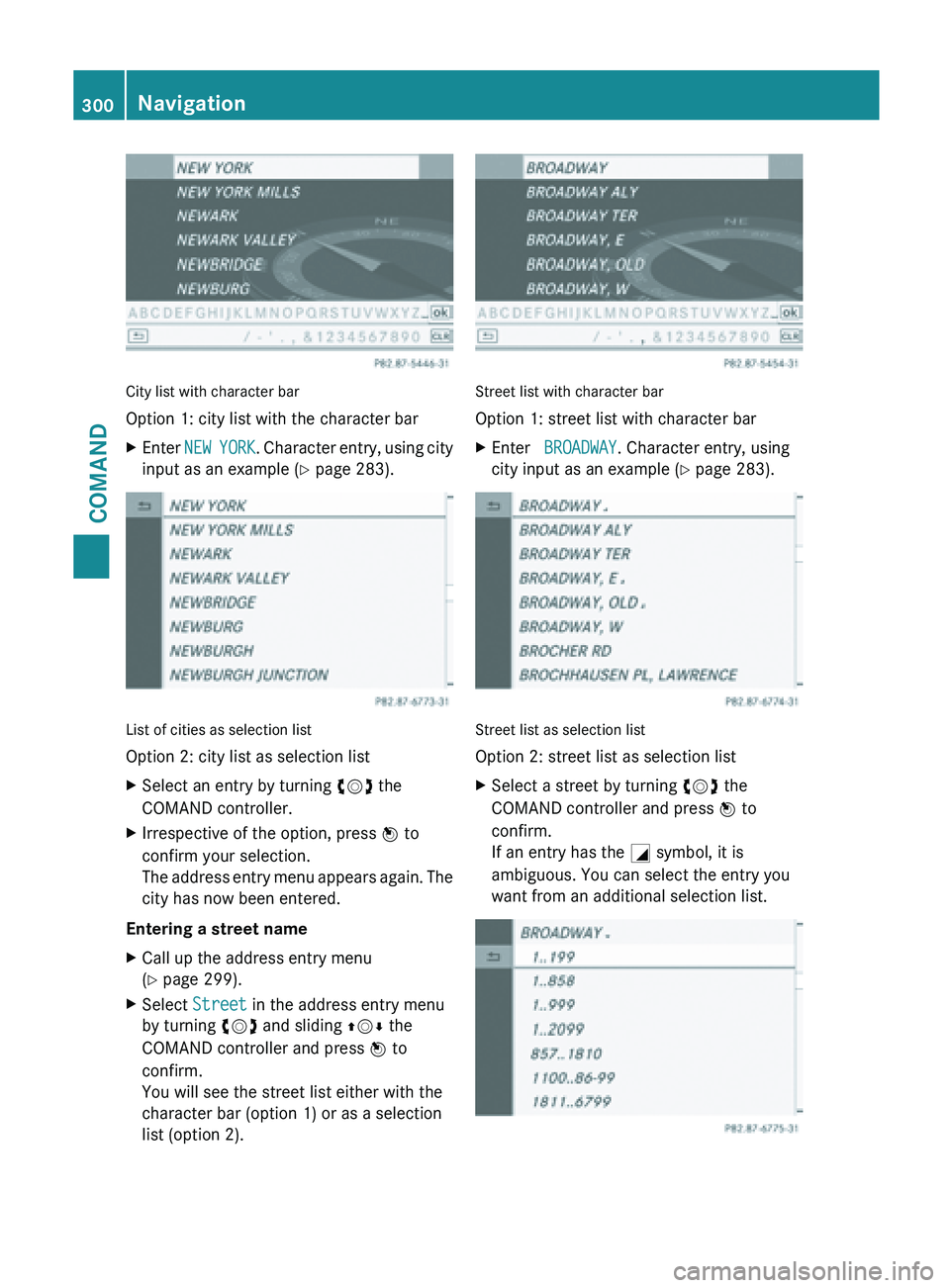 MERCEDES-BENZ SL-CLASS ROADSTER 2013 Owners Manual City list with character bar
Option 1: city list with the character bar
X
Enter NEW YORK. Character entry, using city
input as an example (Y page 283). List of cities as selection list
Option 2: cit MERCEDES-BENZ SL-CLASS ROADSTER 2013 Owners Manual City list with character bar
Option 1: city list with the character bar
X
Enter NEW YORK. Character entry, using city
input as an example (Y page 283). List of cities as selection list
Option 2: cit