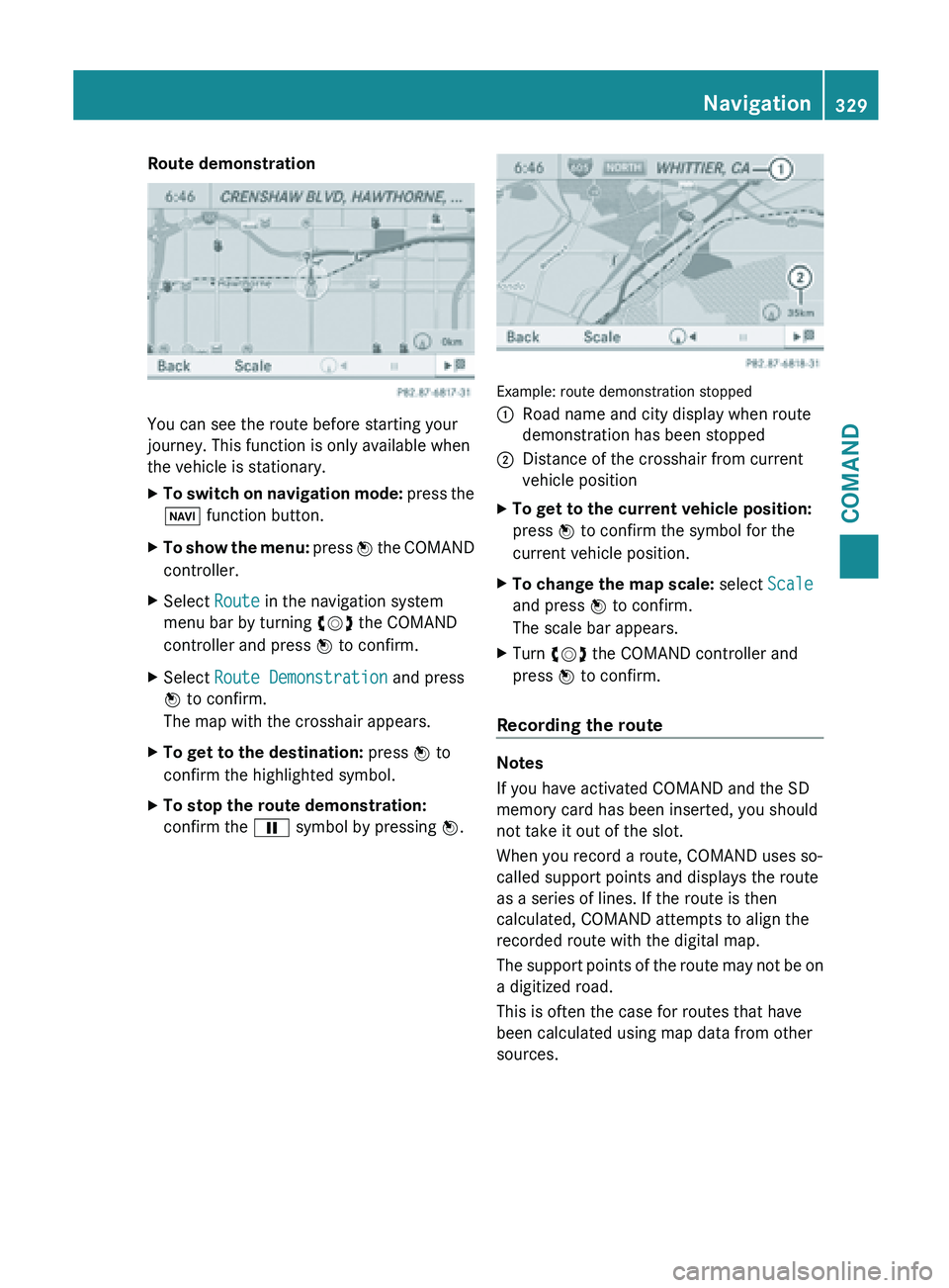 MERCEDES-BENZ SL-CLASS ROADSTER 2013 Owners Manual Route demonstration
You can see the route before starting your
journey. This function is only available when
the vehicle is stationary.
X
To switch on navigation mode: press the
Ø function button.
MERCEDES-BENZ SL-CLASS ROADSTER 2013 Owners Manual Route demonstration
You can see the route before starting your
journey. This function is only available when
the vehicle is stationary.
X
To switch on navigation mode: press the
Ø function button.