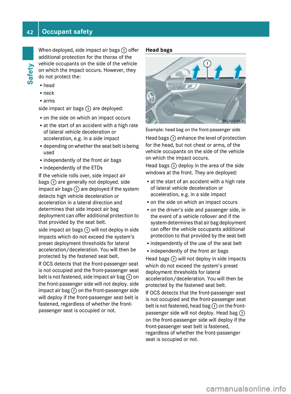 MERCEDES-BENZ SL-CLASS ROADSTER 2013 Service Manual When deployed, side impact air bags
: offer
additional protection for the thorax of the
vehicle occupants on the side of the vehicle
on which the impact occurs. However, they
do not protect the:
R he MERCEDES-BENZ SL-CLASS ROADSTER 2013 Service Manual When deployed, side impact air bags
: offer
additional protection for the thorax of the
vehicle occupants on the side of the vehicle
on which the impact occurs. However, they
do not protect the:
R he