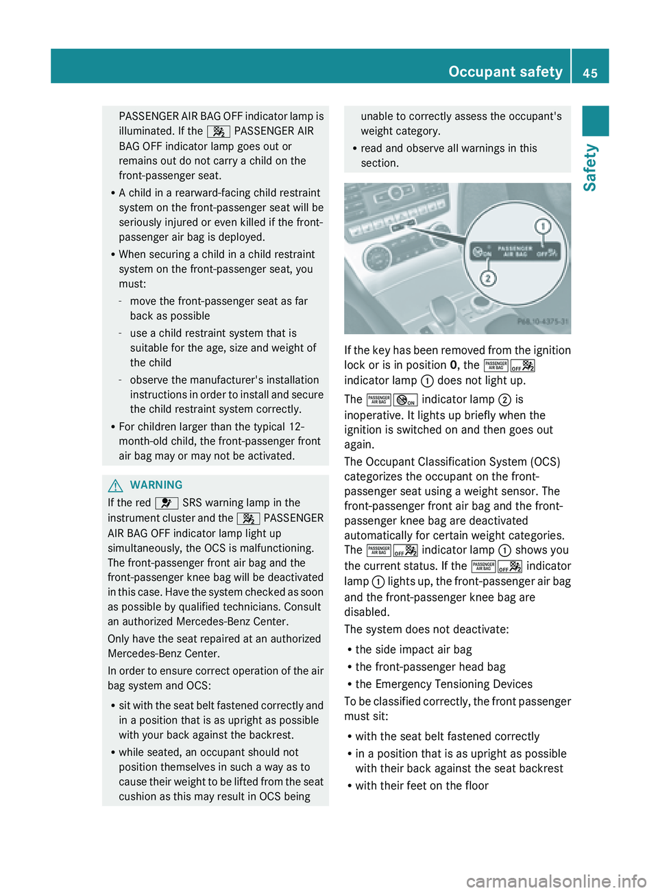 MERCEDES-BENZ SL-CLASS ROADSTER 2013 Service Manual PASSENGER AIR BAG OFF indicator lamp is
illuminated. If the 4 PASSENGER AIR
BAG OFF indicator lamp goes out or
remains out do not carry a child on the
front-passenger seat.
R A child in a rearward-fa MERCEDES-BENZ SL-CLASS ROADSTER 2013 Service Manual PASSENGER AIR BAG OFF indicator lamp is
illuminated. If the 4 PASSENGER AIR
BAG OFF indicator lamp goes out or
remains out do not carry a child on the
front-passenger seat.
R A child in a rearward-fa