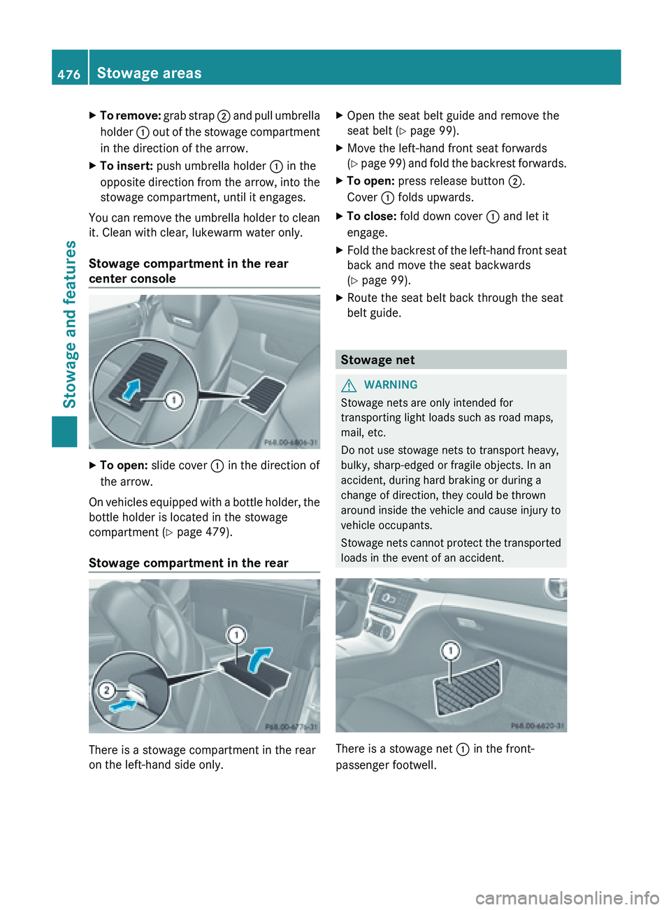 MERCEDES-BENZ SL-CLASS ROADSTER 2013  Owners Manual X
To remove:  grab strap ;  and pull umbrella
holder  : out of the stowage compartment
in the direction of the arrow.
X To insert:  push umbrella holder  : in the
opposite  direction 

from the arrow,
