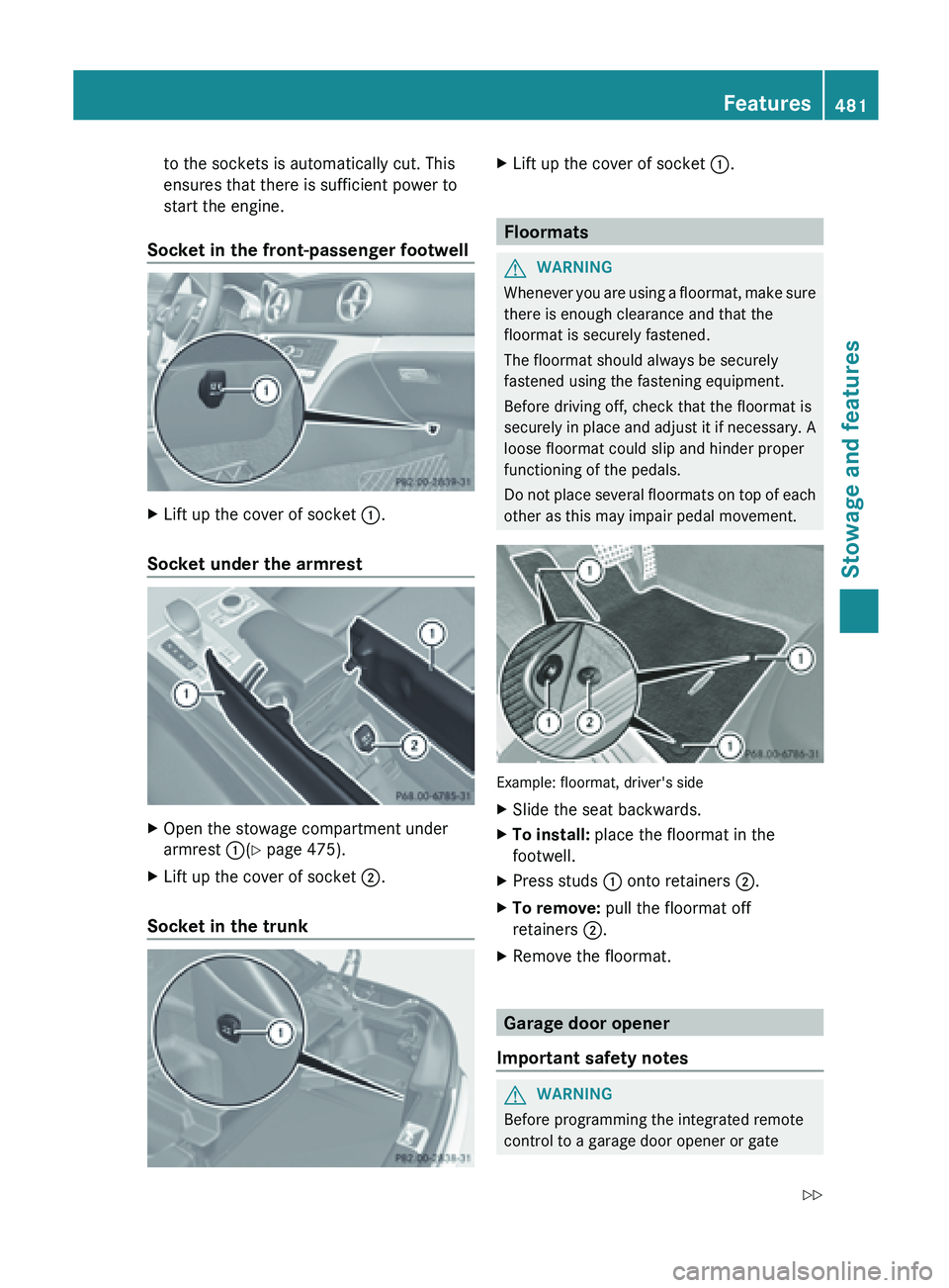 MERCEDES-BENZ SL-CLASS ROADSTER 2013  Owners Manual to the sockets is automatically cut. This
ensures that there is sufficient power to
start the engine.
Socket in the front-passenger footwell X
Lift up the cover of socket  :.
Socket under the armrest 
