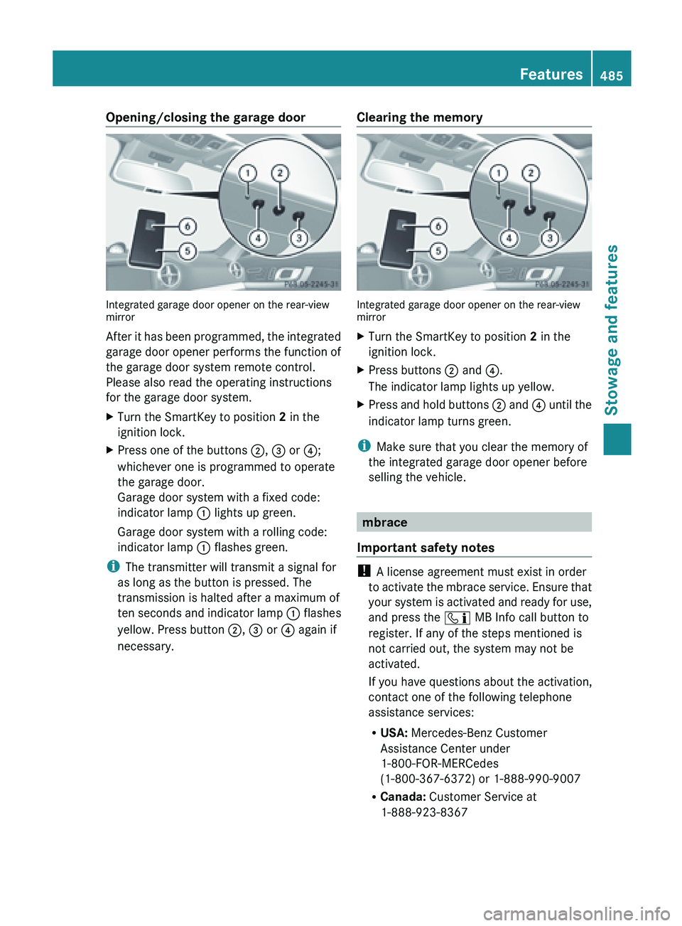 MERCEDES-BENZ SL-CLASS ROADSTER 2013  Owners Manual Opening/closing the garage door
Integrated garage door opener on the rear-view
mirror
After 
it 
has been programmed, the integrated
garage door opener performs the function of
the garage door system 