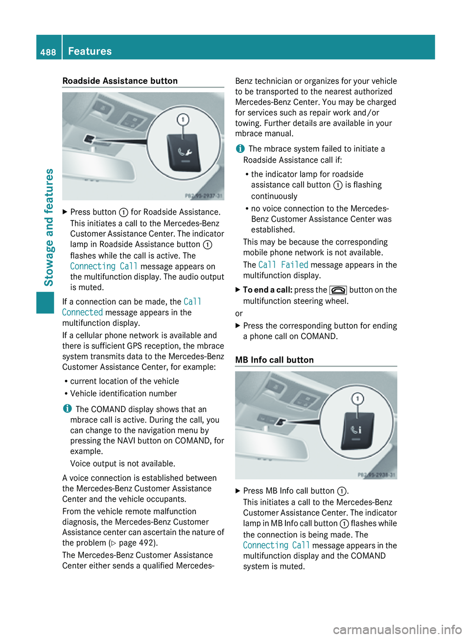 MERCEDES-BENZ SL-CLASS ROADSTER 2013  Owners Manual Roadside Assistance button
X
Press button : for Roadside Assistance.
This initiates a call to the Mercedes-Benz
Customer  Assistance 
Center. The indicator
lamp in Roadside Assistance button  :
flashe