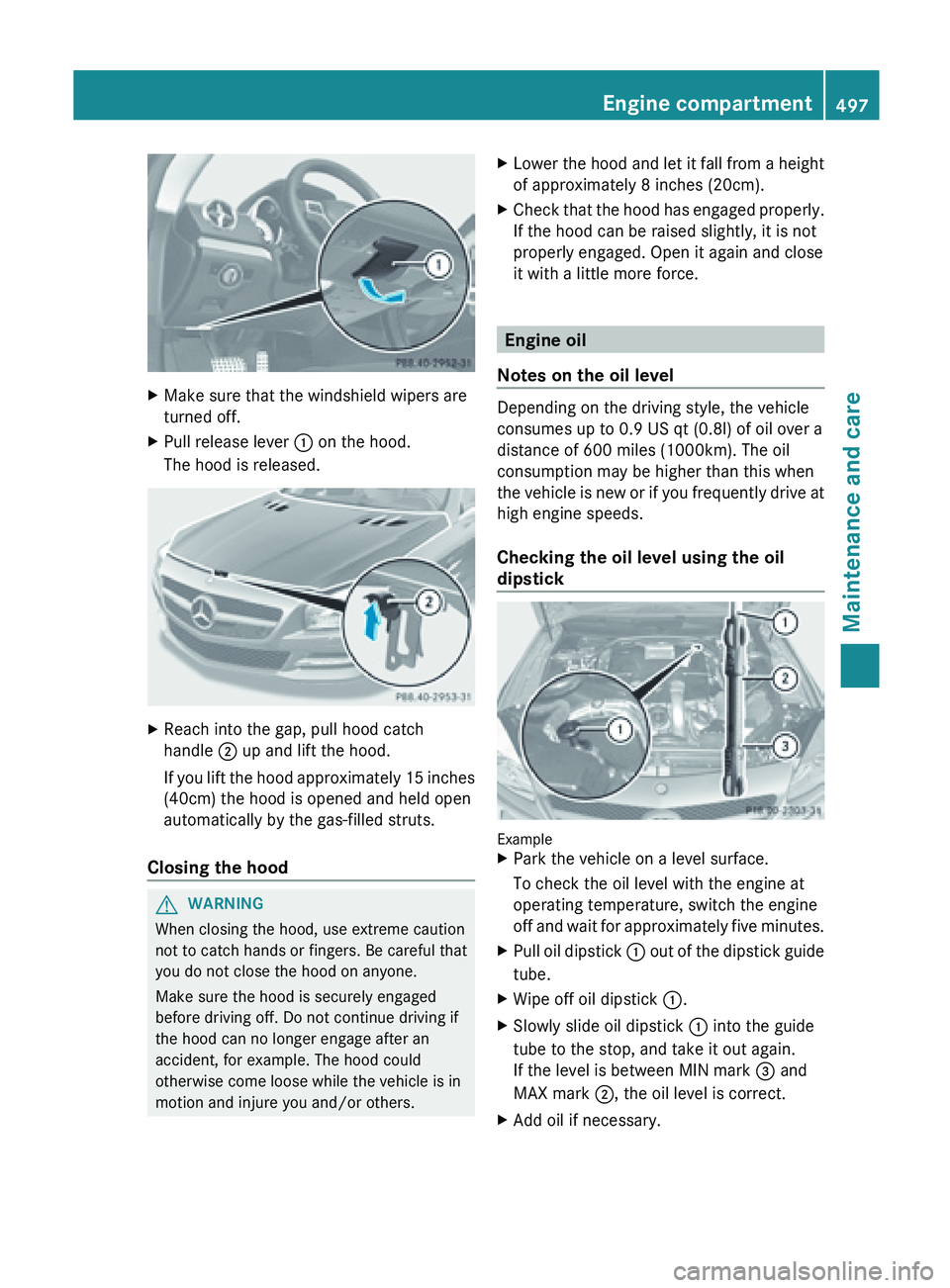 MERCEDES-BENZ SL-CLASS ROADSTER 2013 Owners Manual X
Make sure that the windshield wipers are
turned off.
X Pull release lever : on the hood.
The hood is released. X
Reach into the gap, pull hood catch
handle ; up and lift the hood.
If you
lift th MERCEDES-BENZ SL-CLASS ROADSTER 2013 Owners Manual X
Make sure that the windshield wipers are
turned off.
X Pull release lever : on the hood.
The hood is released. X
Reach into the gap, pull hood catch
handle ; up and lift the hood.
If you
lift th