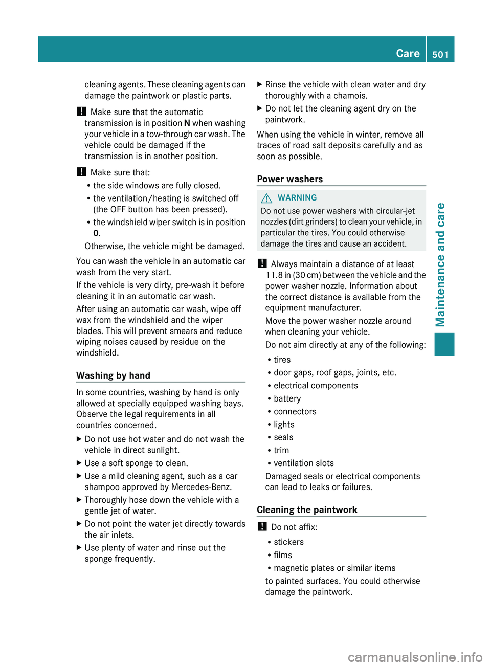 MERCEDES-BENZ SL-CLASS ROADSTER 2013  Owners Manual cleaning agents. These cleaning agents can
damage the paintwork or plastic parts.
!  Make sure that the automatic
transmission  is 
in position N when washing
your vehicle in a tow-through car wash. T
