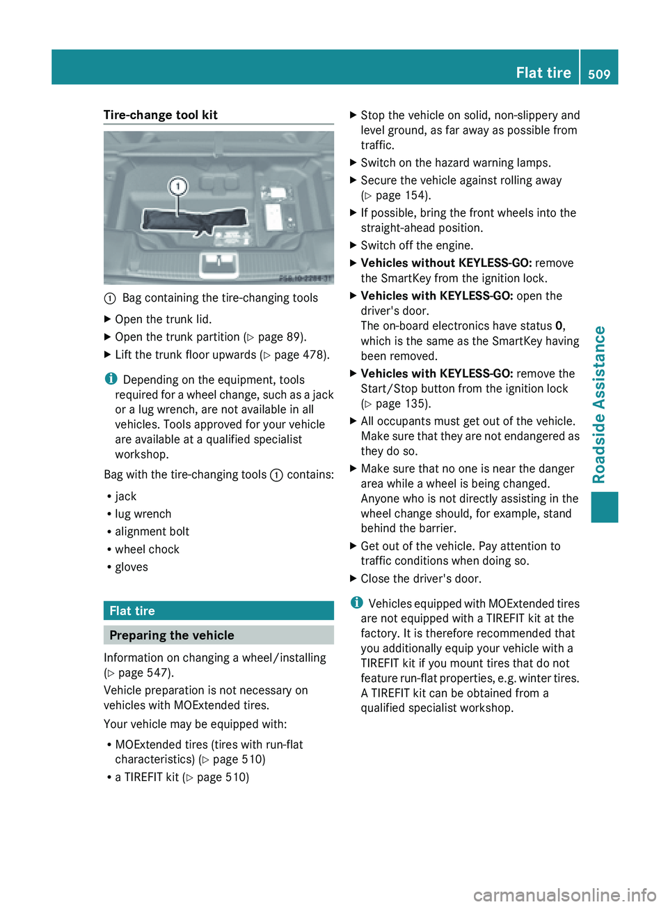MERCEDES-BENZ SL-CLASS ROADSTER 2013 Owners Manual Tire-change tool kit
:
Bag containing the tire-changing tools
X Open the trunk lid.
X Open the trunk partition ( Y page 89).
X Lift the trunk floor upwards (Y page 478).
i Depending on the equipment, MERCEDES-BENZ SL-CLASS ROADSTER 2013 Owners Manual Tire-change tool kit
:
Bag containing the tire-changing tools
X Open the trunk lid.
X Open the trunk partition ( Y page 89).
X Lift the trunk floor upwards (Y page 478).
i Depending on the equipment,