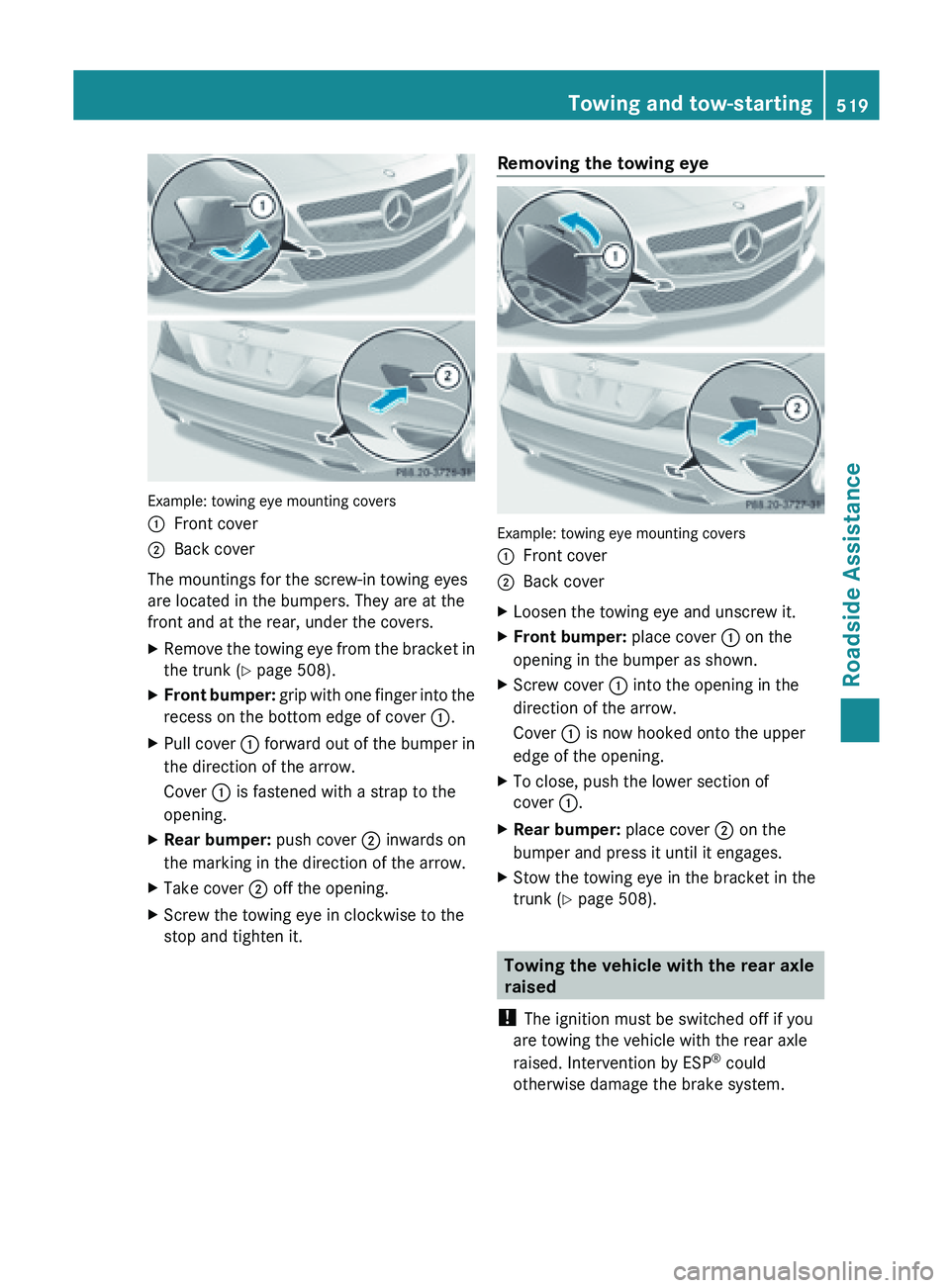 MERCEDES-BENZ SL-CLASS ROADSTER 2013 Owners Manual Example: towing eye mounting covers
:
Front cover
; Back cover
The mountings for the screw-in towing eyes
are located in the bumpers. They are at the
front and at the rear, under the covers.
X Remove MERCEDES-BENZ SL-CLASS ROADSTER 2013 Owners Manual Example: towing eye mounting covers
:
Front cover
; Back cover
The mountings for the screw-in towing eyes
are located in the bumpers. They are at the
front and at the rear, under the covers.
X Remove