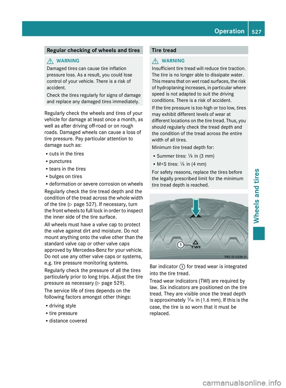 MERCEDES-BENZ SL-CLASS ROADSTER 2013 Owners Manual Regular checking of wheels and tires
G
WARNING
Damaged tires can cause tire inflation
pressure loss. As a result, you could lose
control of your vehicle. There is a risk of
accident.
Check the tires r MERCEDES-BENZ SL-CLASS ROADSTER 2013 Owners Manual Regular checking of wheels and tires
G
WARNING
Damaged tires can cause tire inflation
pressure loss. As a result, you could lose
control of your vehicle. There is a risk of
accident.
Check the tires r