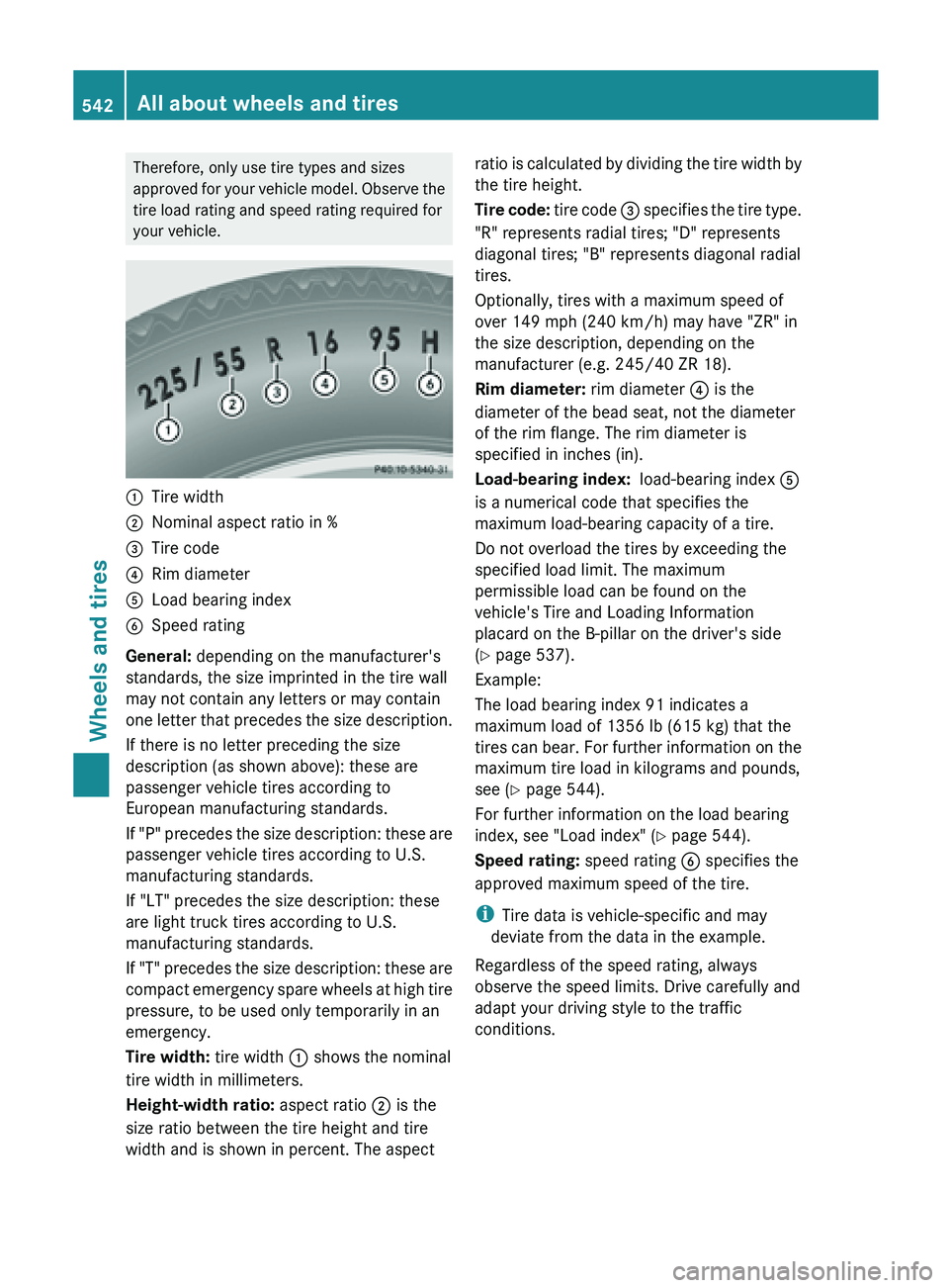 MERCEDES-BENZ SL-CLASS ROADSTER 2013  Owners Manual Therefore, only use tire types and sizes
approved 
for 
your vehicle model. Observe the
tire load rating and speed rating required for
your vehicle. :
Tire width
; Nominal aspect ratio in %
= Tire cod