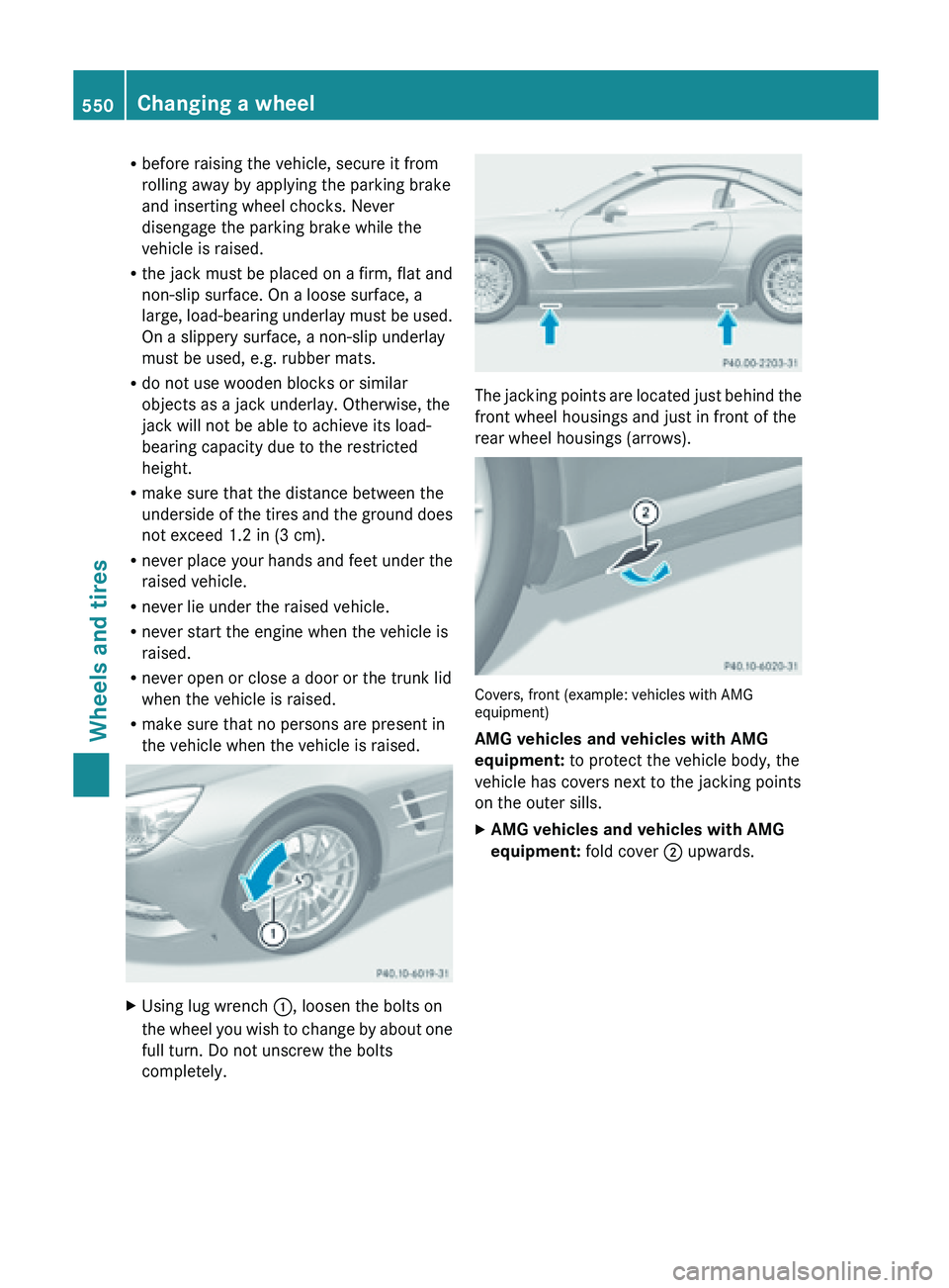 MERCEDES-BENZ SL-CLASS ROADSTER 2013  Owners Manual R
before raising the vehicle, secure it from
rolling away by applying the parking brake
and inserting wheel chocks. Never
disengage the parking brake while the
vehicle is raised.
R the jack must be pl