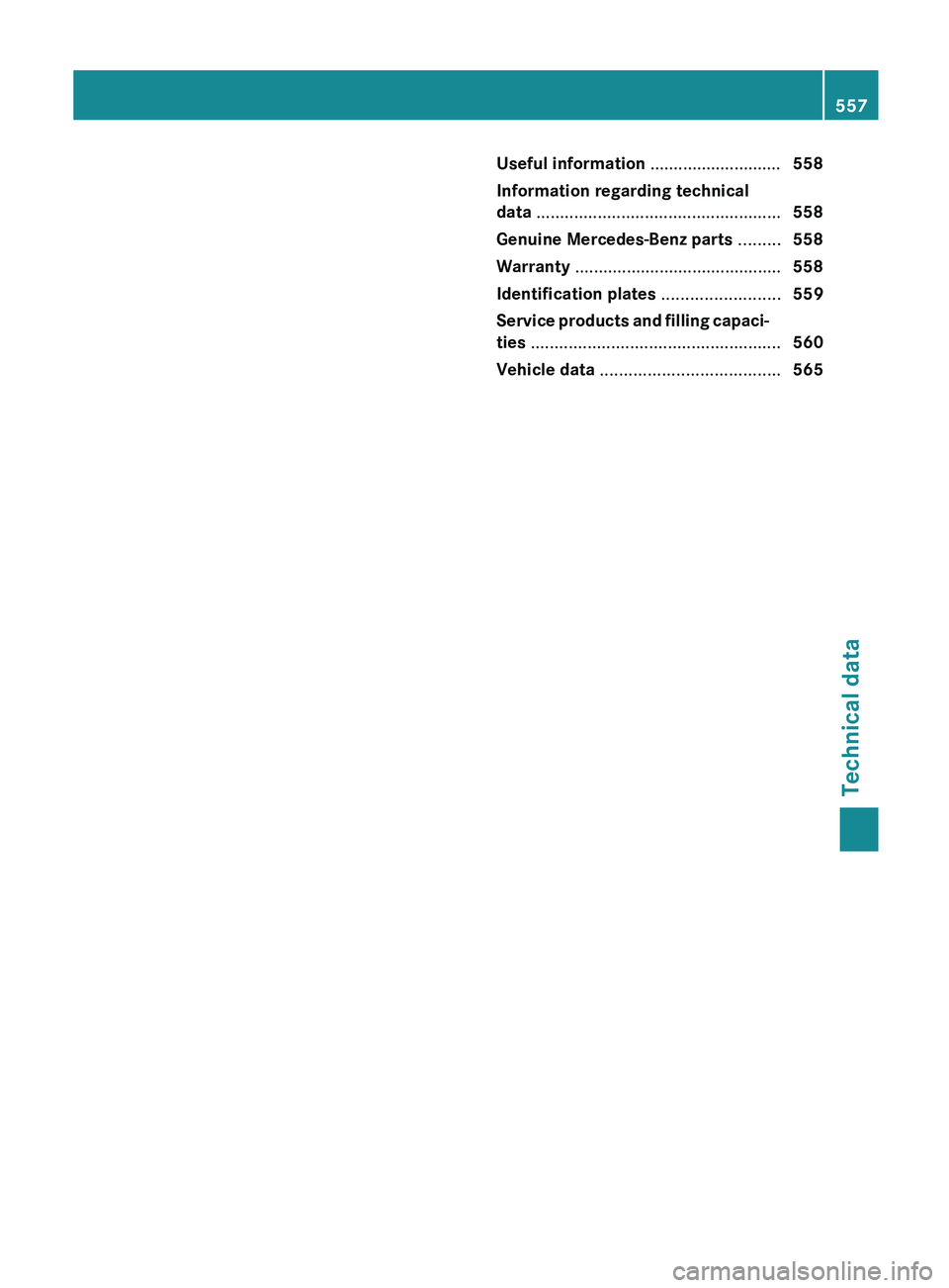 MERCEDES-BENZ SL-CLASS ROADSTER 2013  Owners Manual Useful information ............................
558
Information regarding technical
data  .................................................... 558
Genuine Mercedes-Benz parts ......... 558
Warranty  .