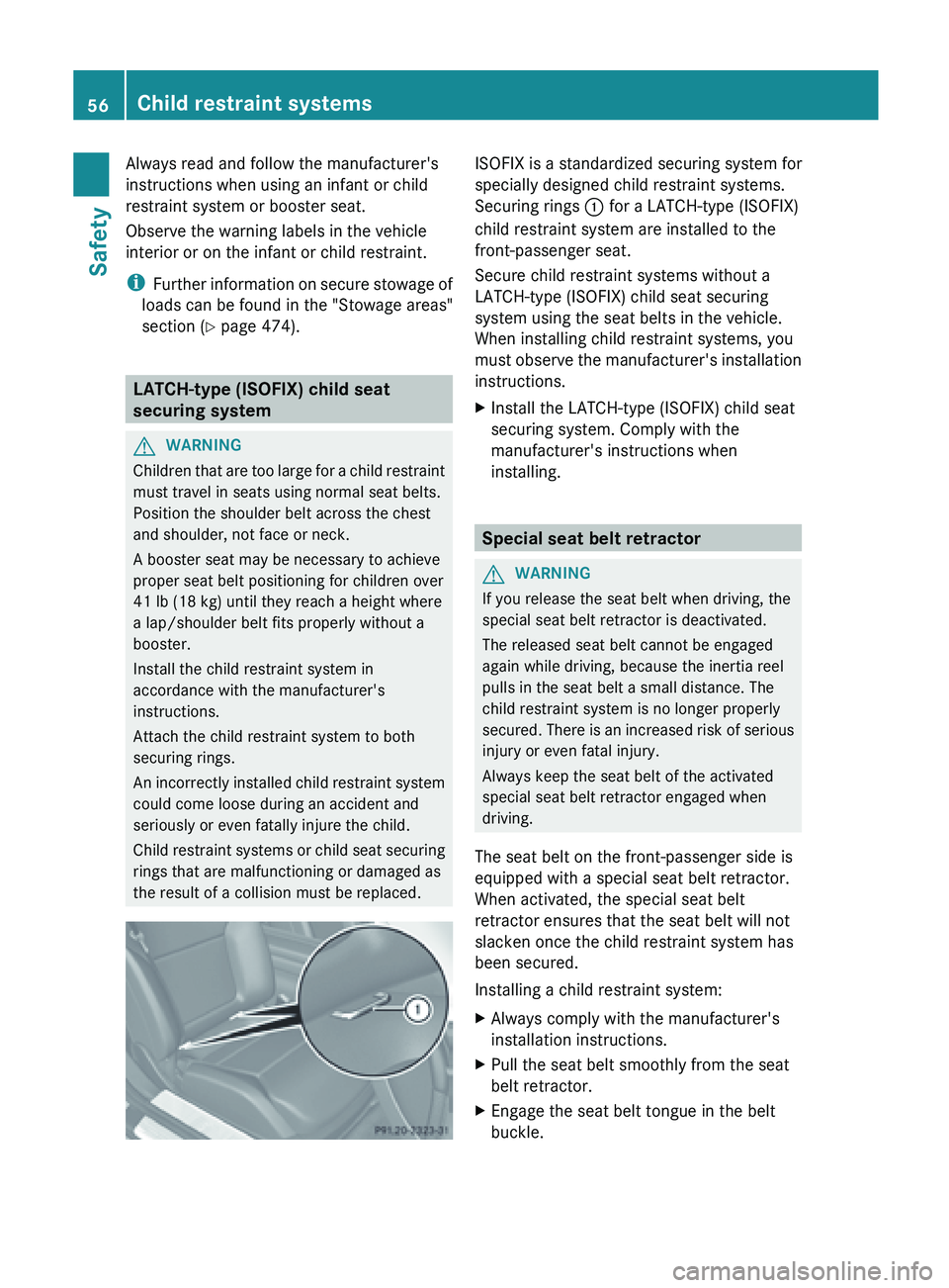 MERCEDES-BENZ SL-CLASS ROADSTER 2013 Workshop Manual Always read and follow the manufacturer's
instructions when using an infant or child
restraint system or booster seat.
Observe the warning labels in the vehicle
interior or on the infant or child 