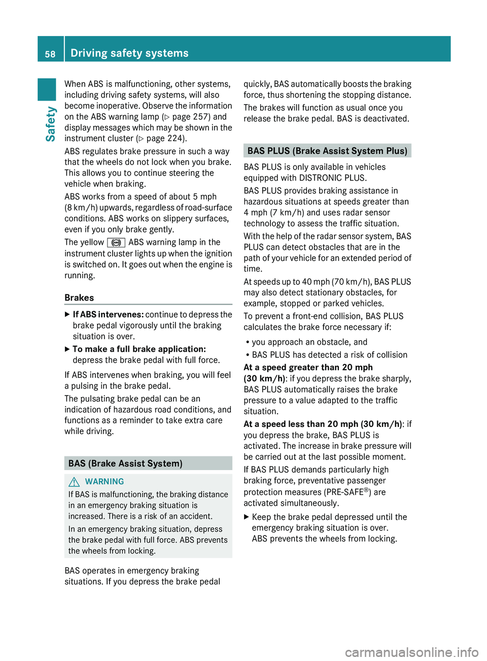 MERCEDES-BENZ SL-CLASS ROADSTER 2013 Workshop Manual When ABS is malfunctioning, other systems,
including driving safety systems, will also
become 
inoperative. 
Observe the information
on the ABS warning lamp ( Y page 257) and
display messages which ma