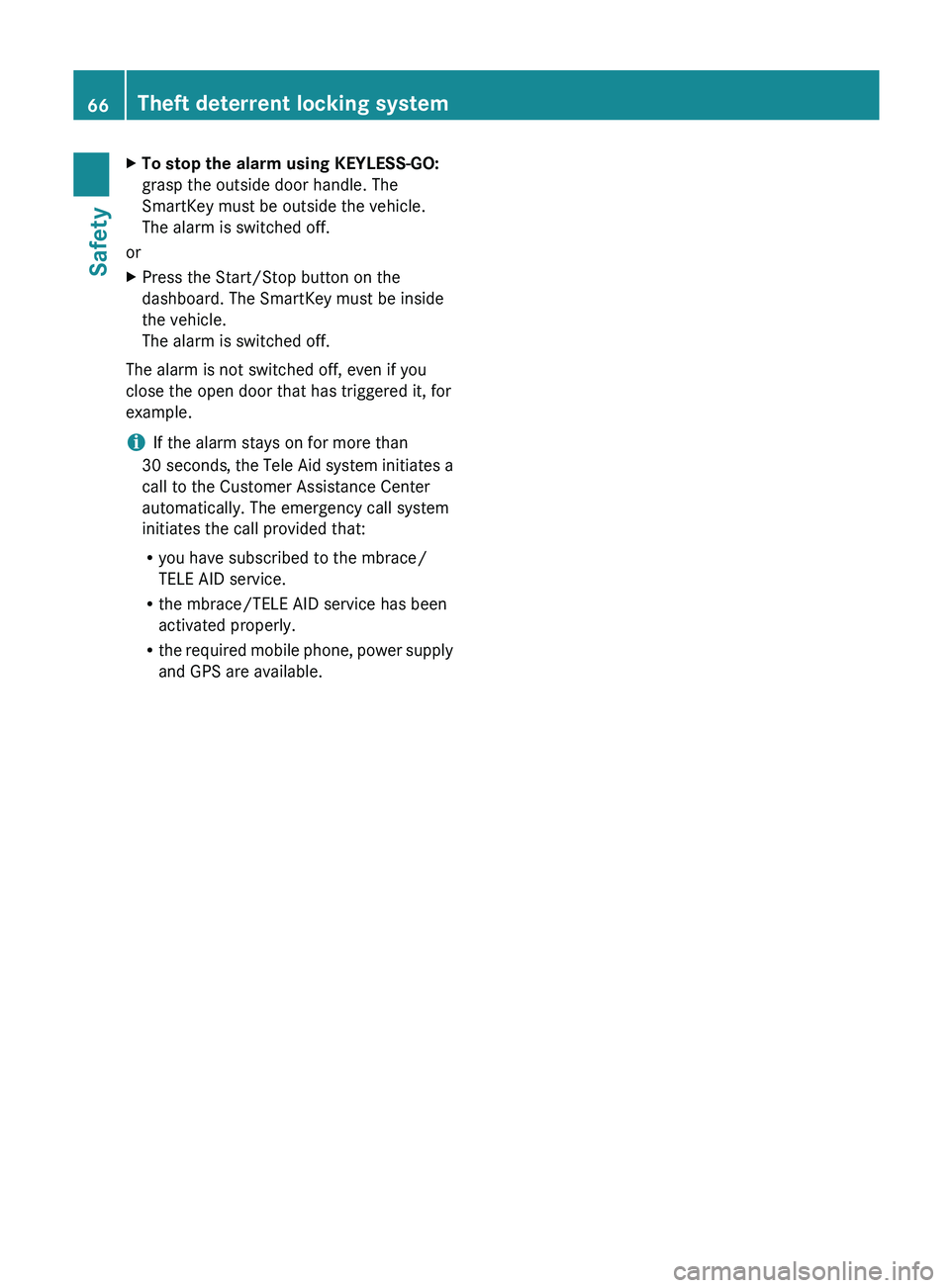 MERCEDES-BENZ SL-CLASS ROADSTER 2013 Repair Manual X
To stop the alarm using KEYLESS-GO:
grasp the outside door handle. The
SmartKey must be outside the vehicle.
The alarm is switched off.
or
X Press the Start/Stop button on the
dashboard. The SmartKe