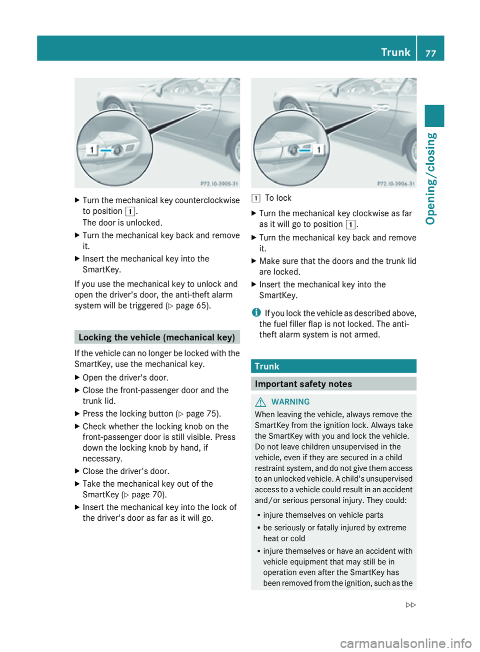 MERCEDES-BENZ SL-CLASS ROADSTER 2013 Manual PDF X
Turn the mechanical key counterclockwise
to position 1.
The door is unlocked.
X Turn the mechanical key back and remove
it.
X Insert the mechanical key into the
SmartKey.
If you use the mechanical k