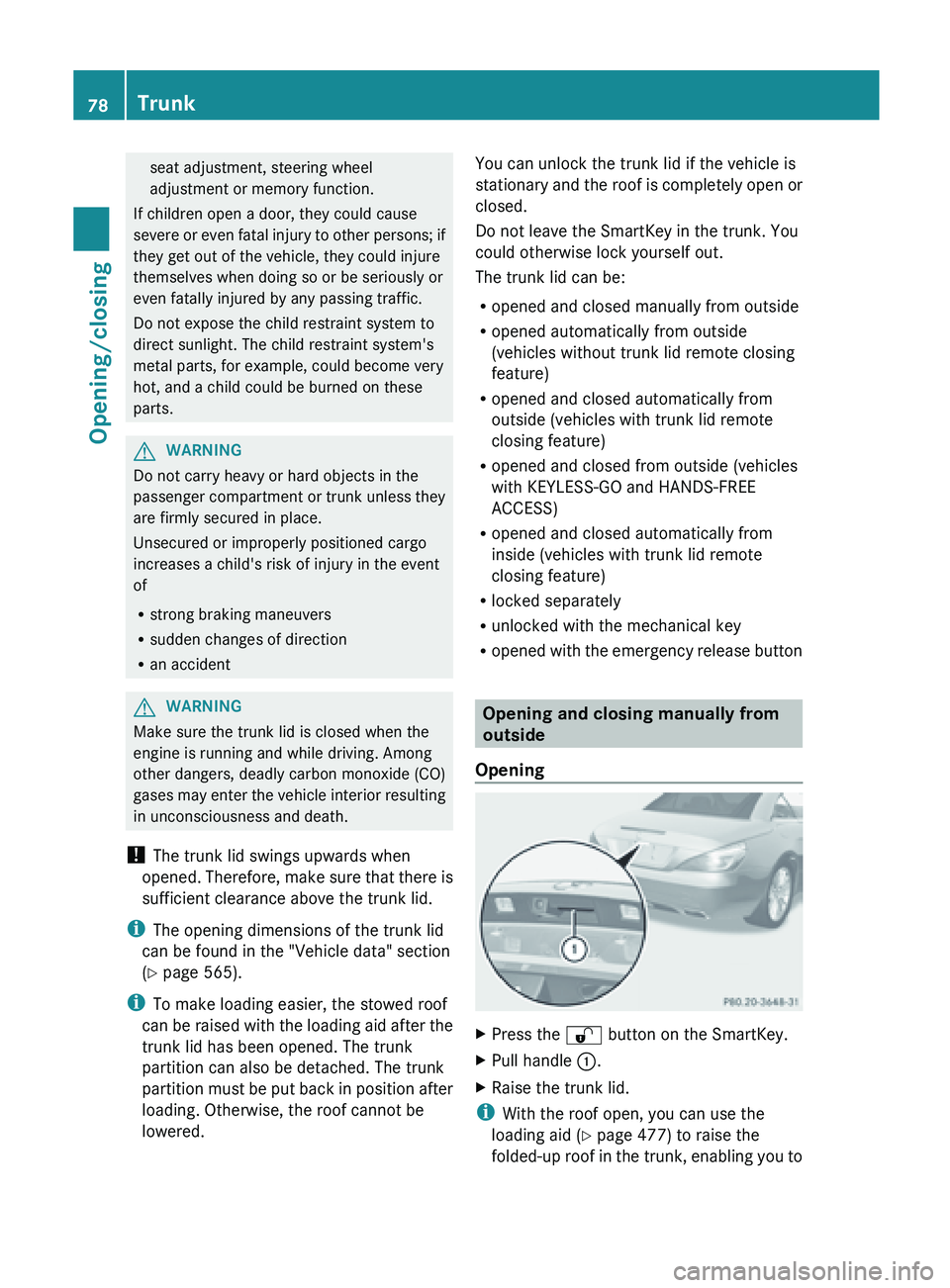 MERCEDES-BENZ SL-CLASS ROADSTER 2013 Manual PDF seat adjustment, steering wheel
adjustment or memory function.
If children open a door, they could cause
severe  or 
even fatal injury to other persons; if
they get out of the vehicle, they could inju