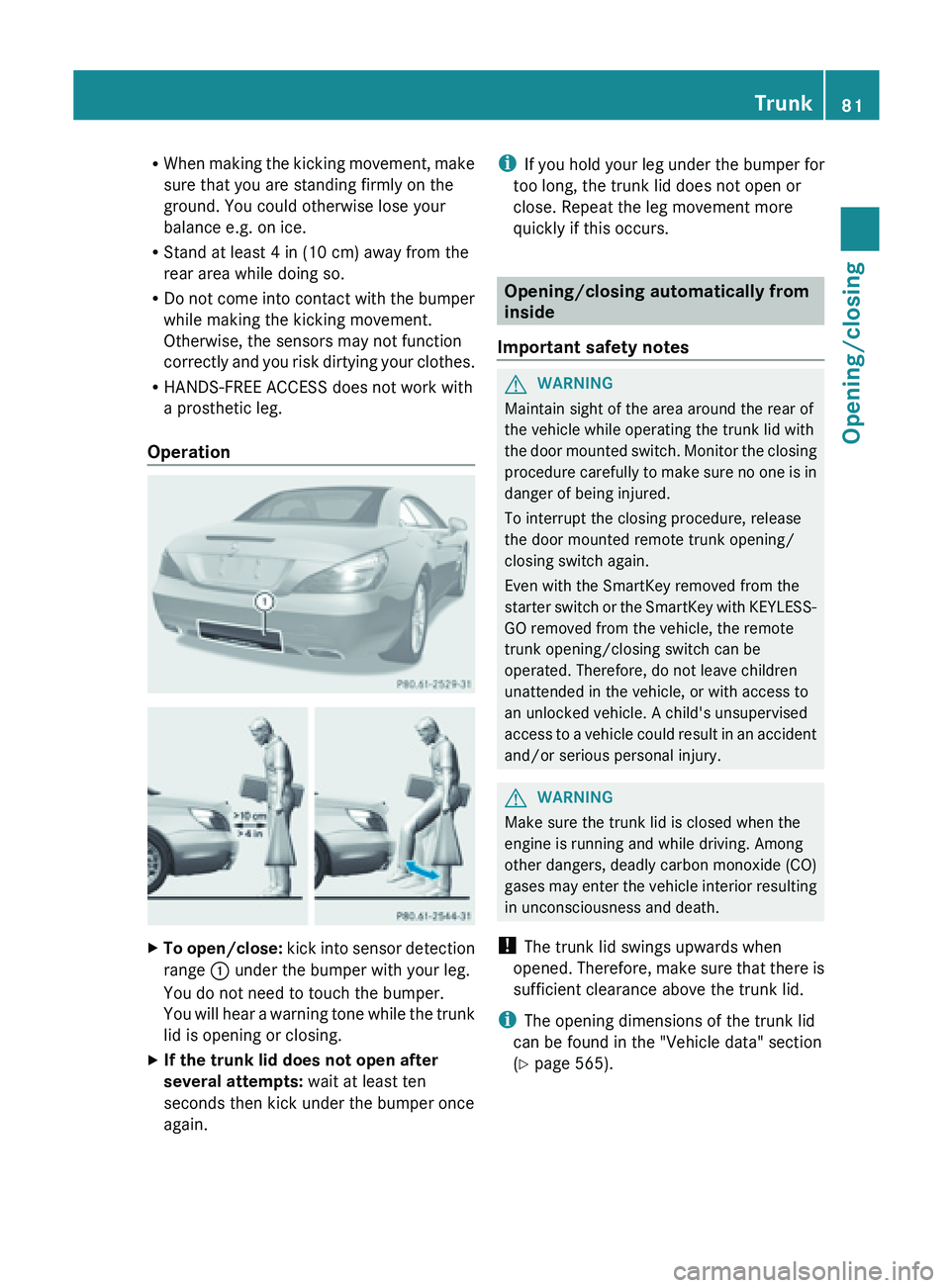 MERCEDES-BENZ SL-CLASS ROADSTER 2013 Manual Online R
When making  the kicking movement, make
sure that you are standing firmly on the
ground. You could otherwise lose your
balance e.g. on ice.
R Stand at least 4 in (10 cm) away from the
rear area whil