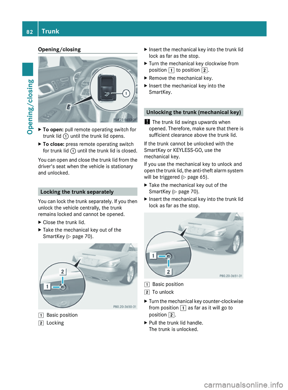 MERCEDES-BENZ SL-CLASS ROADSTER 2013 Manual Online Opening/closing
X
To open: pull remote operating switch for
trunk lid : until the trunk lid opens.
X To close:  press remote operating switch
for  trunk 
lid : until the trunk lid is closed.
You can o