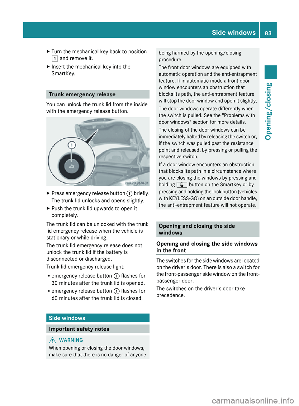 MERCEDES-BENZ SL-CLASS ROADSTER 2013 Manual Online X
Turn the mechanical key back to position
1 and remove it.
X Insert the mechanical key into the
SmartKey. Trunk emergency release
You can unlock the trunk lid from the inside
with the emergency relea