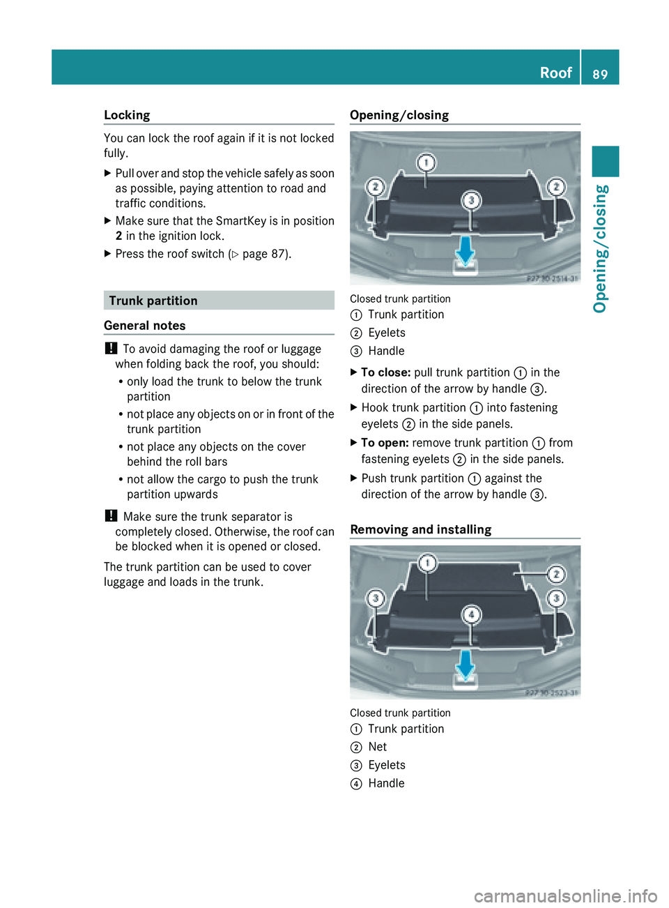 MERCEDES-BENZ SL-CLASS ROADSTER 2013  Owners Manual Locking
You can lock the roof again if it is not locked
fully.
X
Pull over and stop the vehicle safely as soon
as possible, paying attention to road and
traffic conditions.
X Make sure that the SmartK