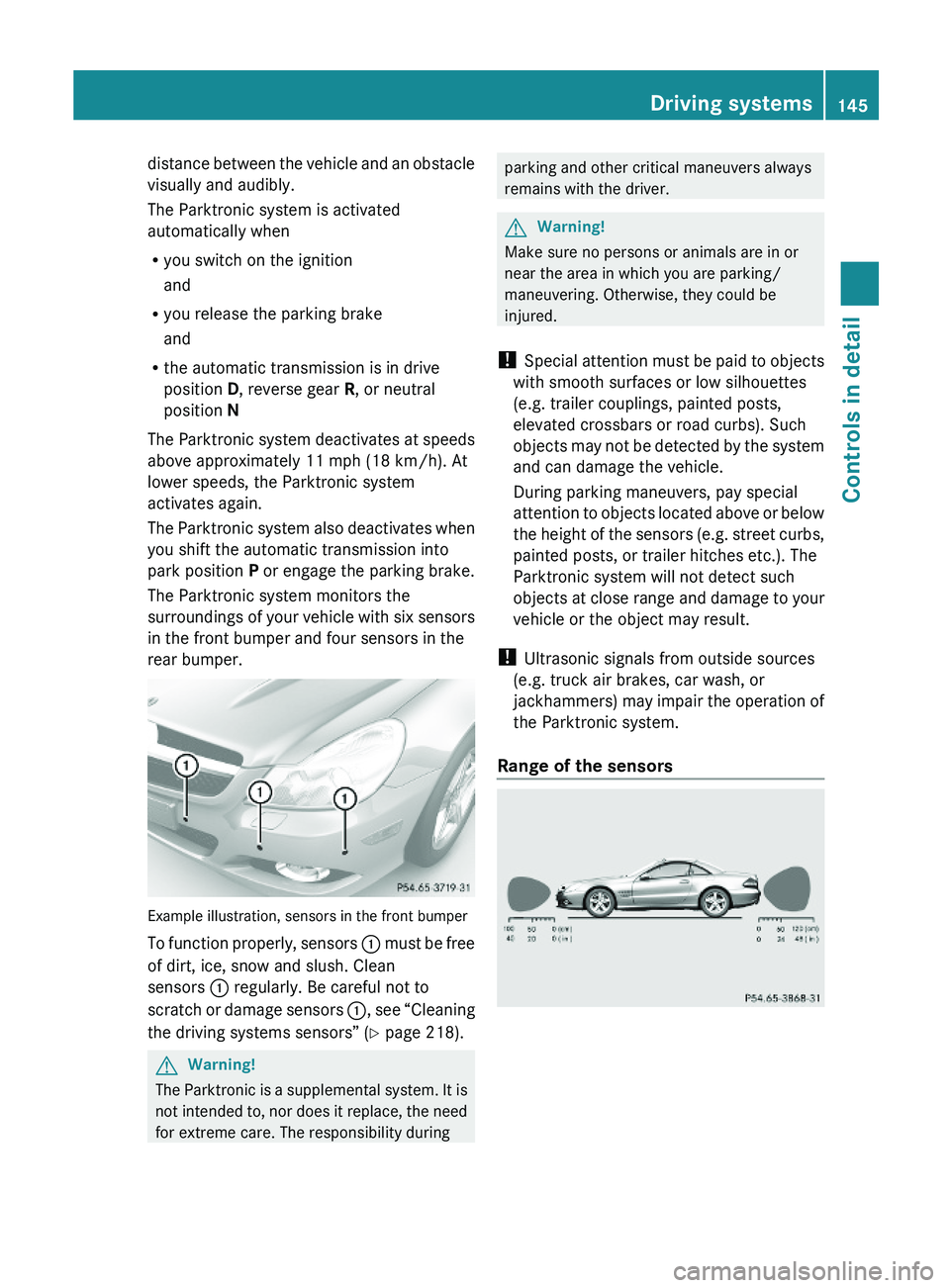 MERCEDES-BENZ SL-CLASS ROADSTER 2012  Owners Manual distance between the vehicle and an obstacle
visually and audibly.
The Parktronic system is activated
automatically when
Ryou switch on the ignition
and
Ryou release the parking brake
and
Rthe automat