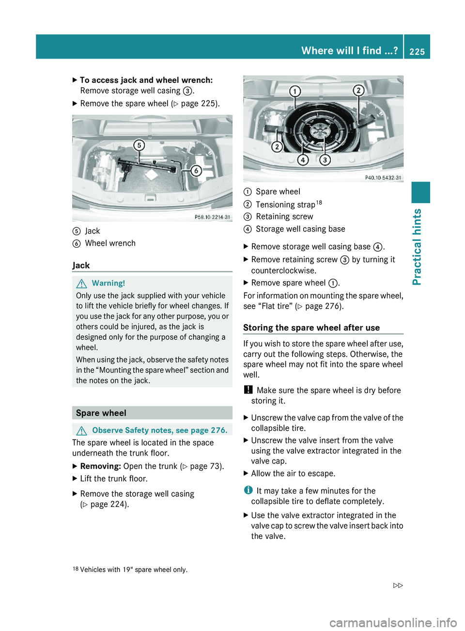 MERCEDES-BENZ SL-CLASS ROADSTER 2012  Owners Manual XTo access jack and wheel wrench:
Remove storage well casing =.
XRemove the spare wheel (Y page 225).AJackBWheel wrench
Jack 
GWarning!
Only use the jack supplied with your vehicle
to lift the vehicle