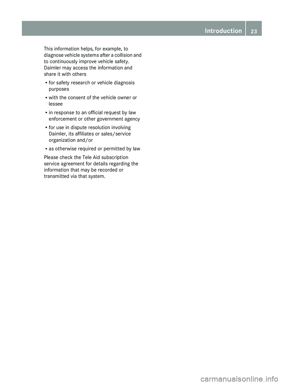 MERCEDES-BENZ SL-CLASS ROADSTER 2012 Owners Manual This information helps, for example, to
diagnose vehicle systems after a collision and
to continuously improve vehicle safety.
Daimler may access the information and
share it with others
R for safety 