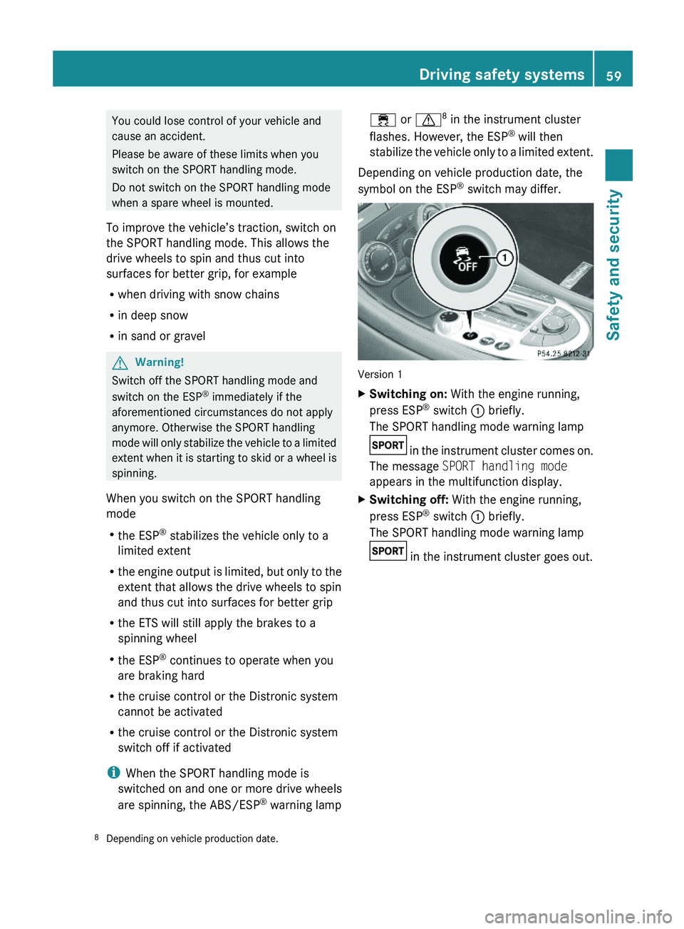MERCEDES-BENZ SL-CLASS ROADSTER 2012 Repair Manual You could lose control of your vehicle and
cause an accident.
Please be aware of these limits when you
switch on the SPORT handling mode.
Do not switch on the SPORT handling mode
when a spare wheel is