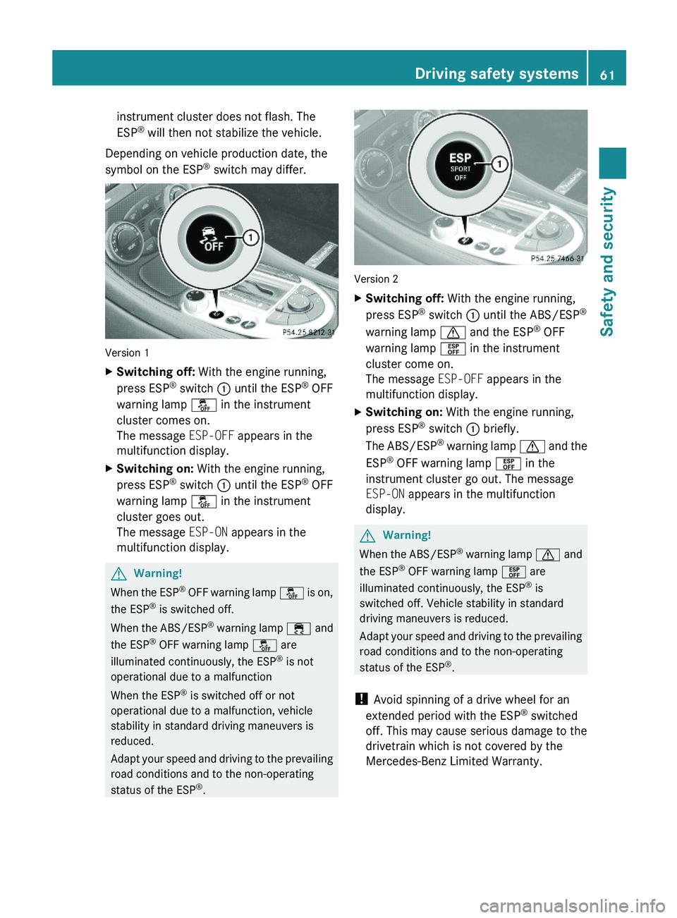 MERCEDES-BENZ SL-CLASS ROADSTER 2012 Repair Manual instrument cluster does not flash. The
ESP® will then not stabilize the vehicle.
Depending on vehicle production date, the
symbol on the ESP® switch may differ.
Version 1
XSwitching off: With the en