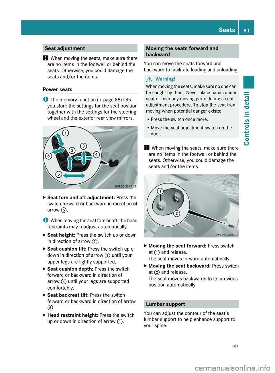 MERCEDES-BENZ SL-CLASS ROADSTER 2012 Manual Online Seat adjustment
! When moving the seats, make sure there
are no items in the footwell or behind the
seats. Otherwise, you could damage the
seats and/or the items.
Power seats 
iThe memory function (Y 
